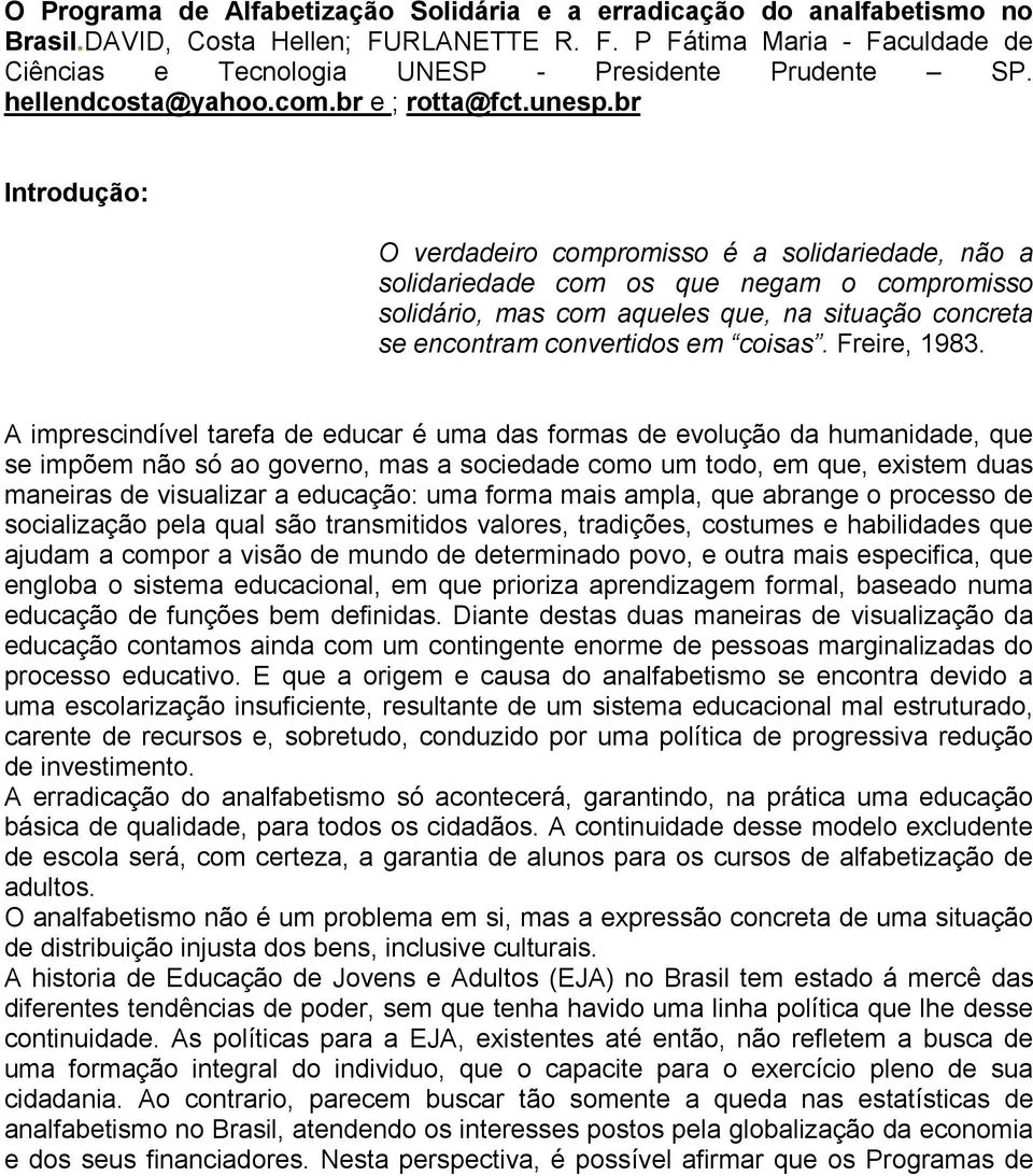 br Introdução: O verdadeiro compromisso é a solidariedade, não a solidariedade com os que negam o compromisso solidário, mas com aqueles que, na situação concreta se encontram convertidos em coisas.