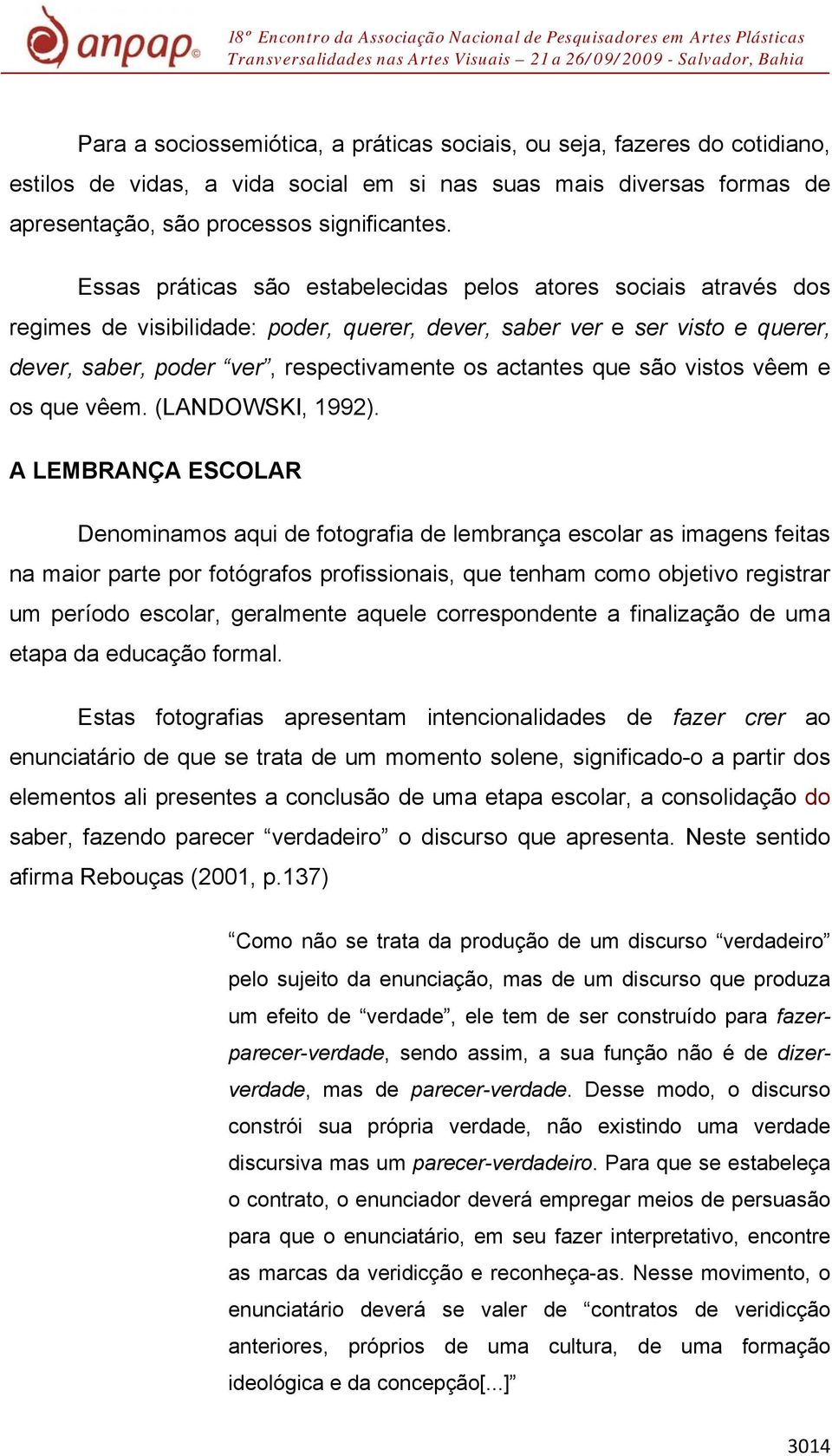 que são vistos vêem e os que vêem. (LANDOWSKI, 1992).