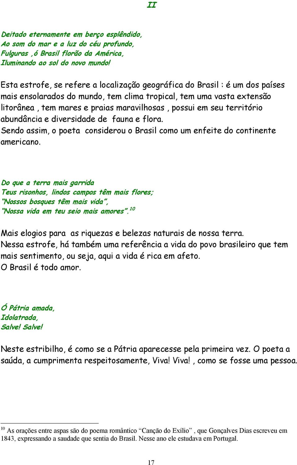 em seu território abundância e diversidade de fauna e flora. Sendo assim, o poeta considerou o Brasil como um enfeite do continente americano.