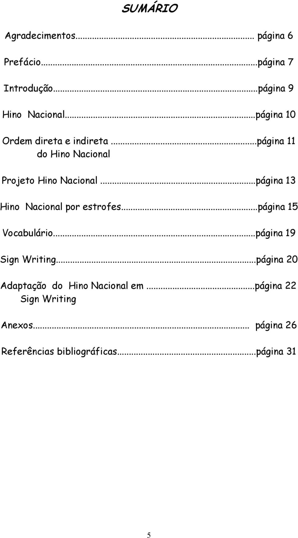 ..página 13 Hino Nacional por estrofes...página 15 Vocabulário...página 19 Sign Writing.