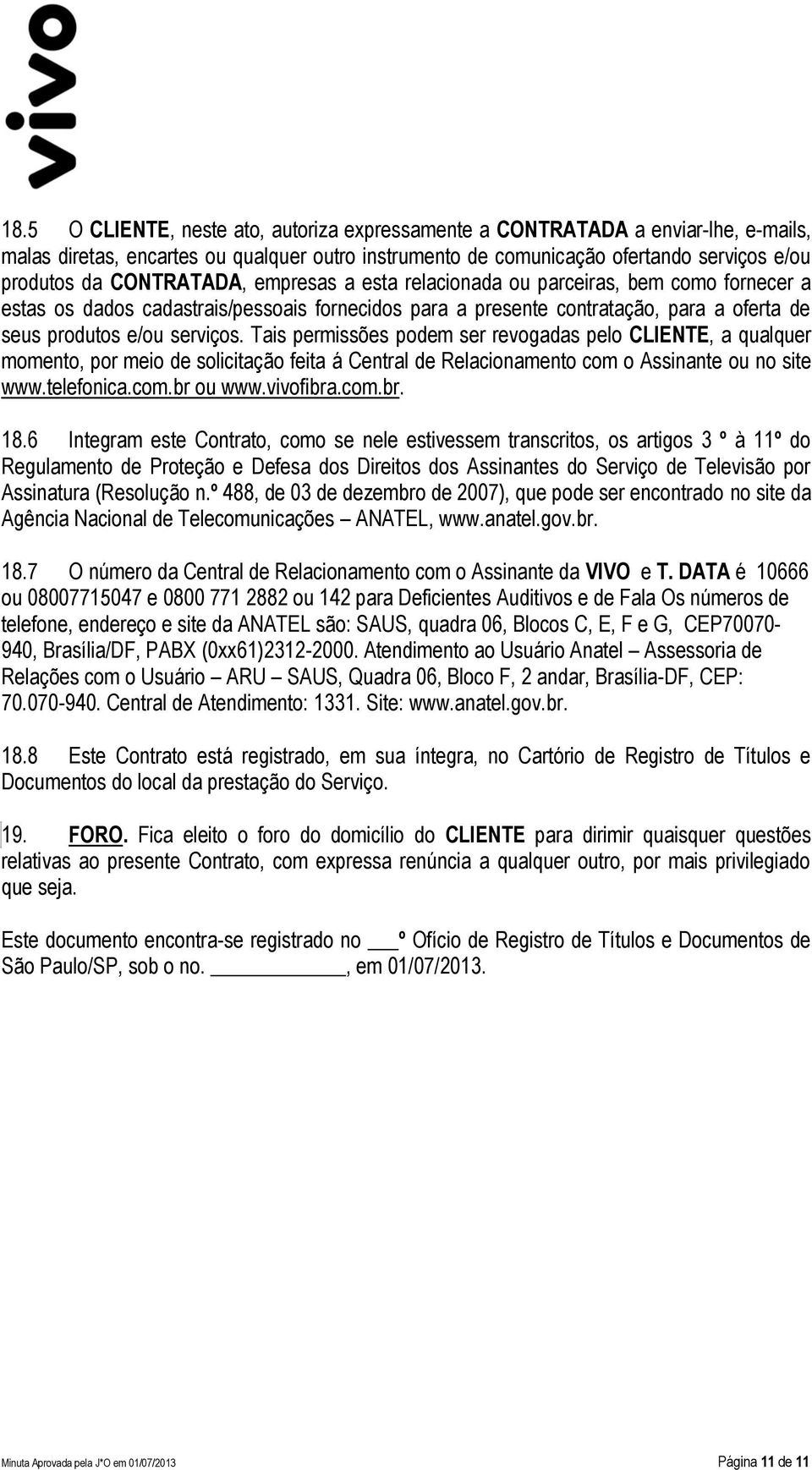 Tais permissões podem ser revogadas pelo CLIENTE, a qualquer momento, por meio de solicitação feita á Central de Relacionamento com o Assinante ou no site www.telefonica.com.br ou www.vivofibra.com.br. 18.