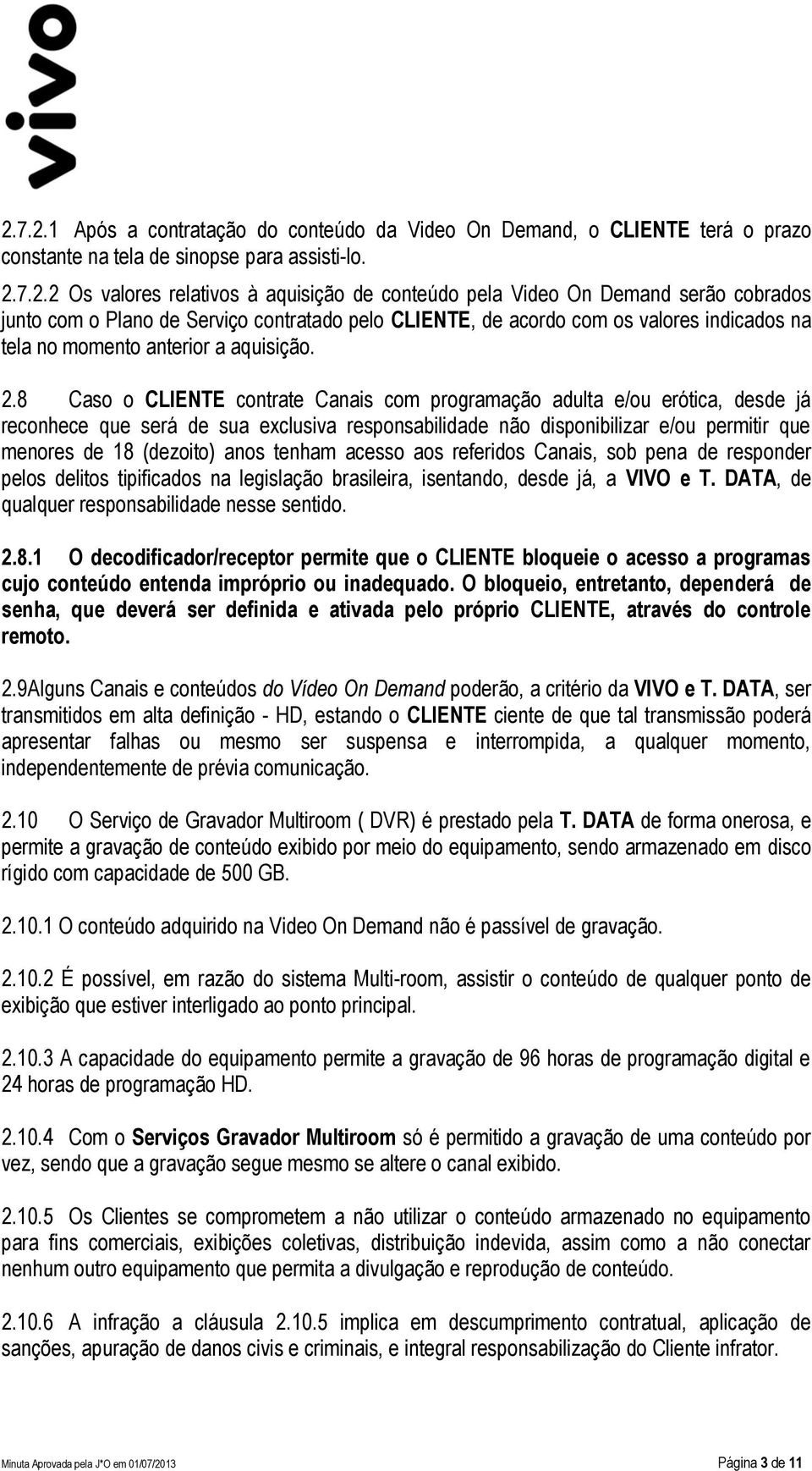 8 Caso o CLIENTE contrate Canais com programação adulta e/ou erótica, desde já reconhece que será de sua exclusiva responsabilidade não disponibilizar e/ou permitir que menores de 18 (dezoito) anos