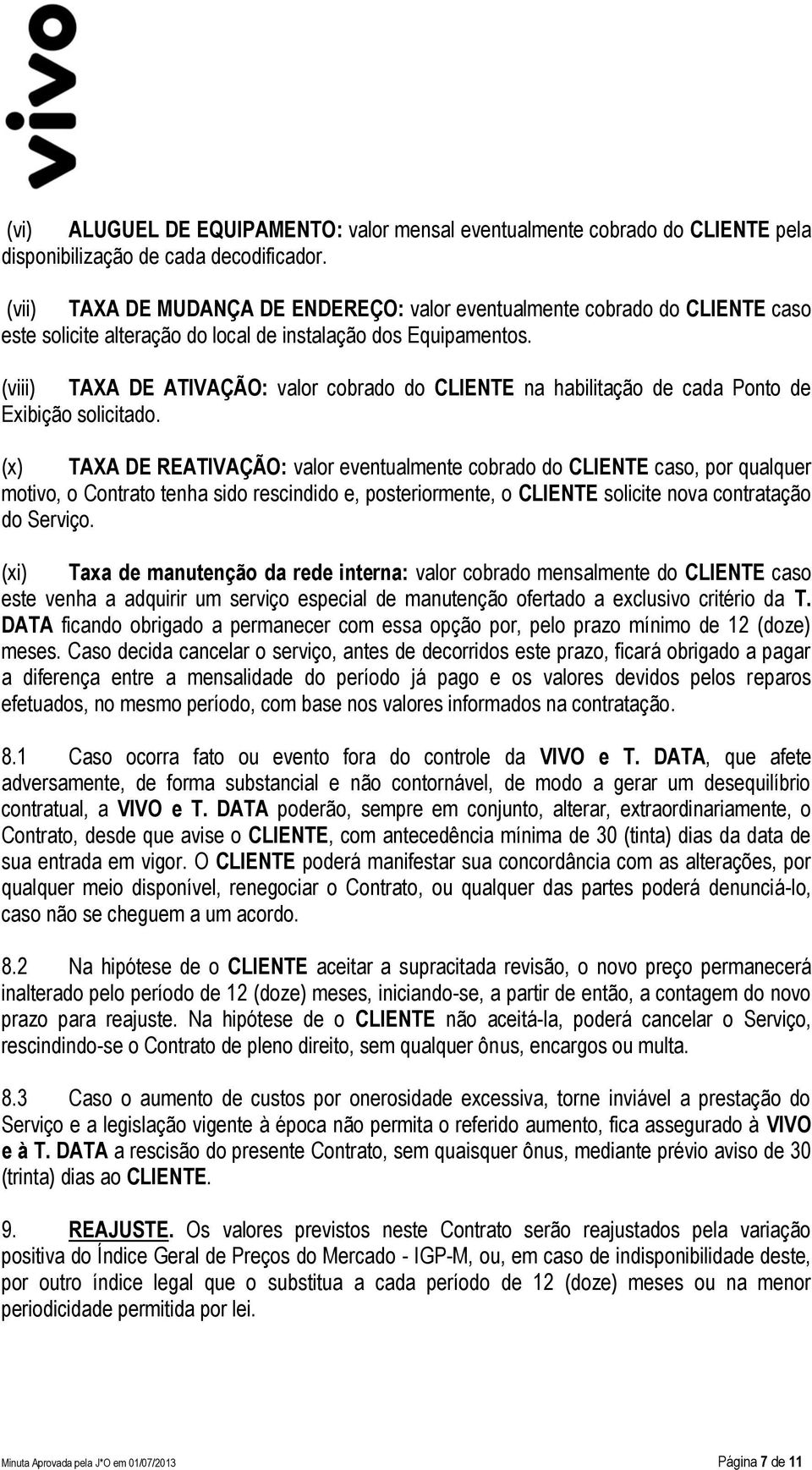 (viii) TAXA DE ATIVAÇÃO: valor cobrado do CLIENTE na habilitação de cada Ponto de Exibição solicitado.