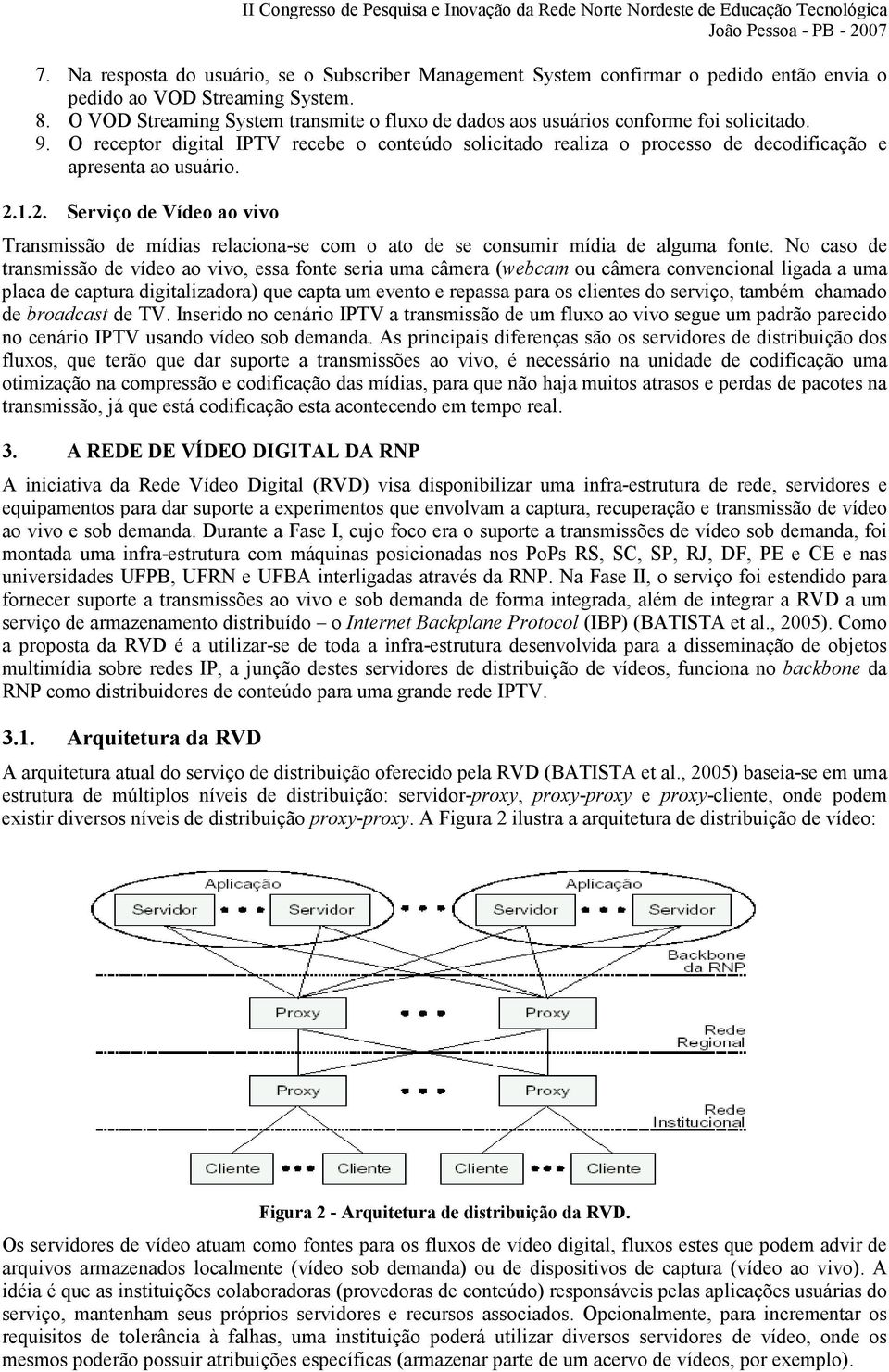 O receptor digital IPTV recebe o conteúdo solicitado realiza o processo de decodificação e apresenta ao usuário. 2.