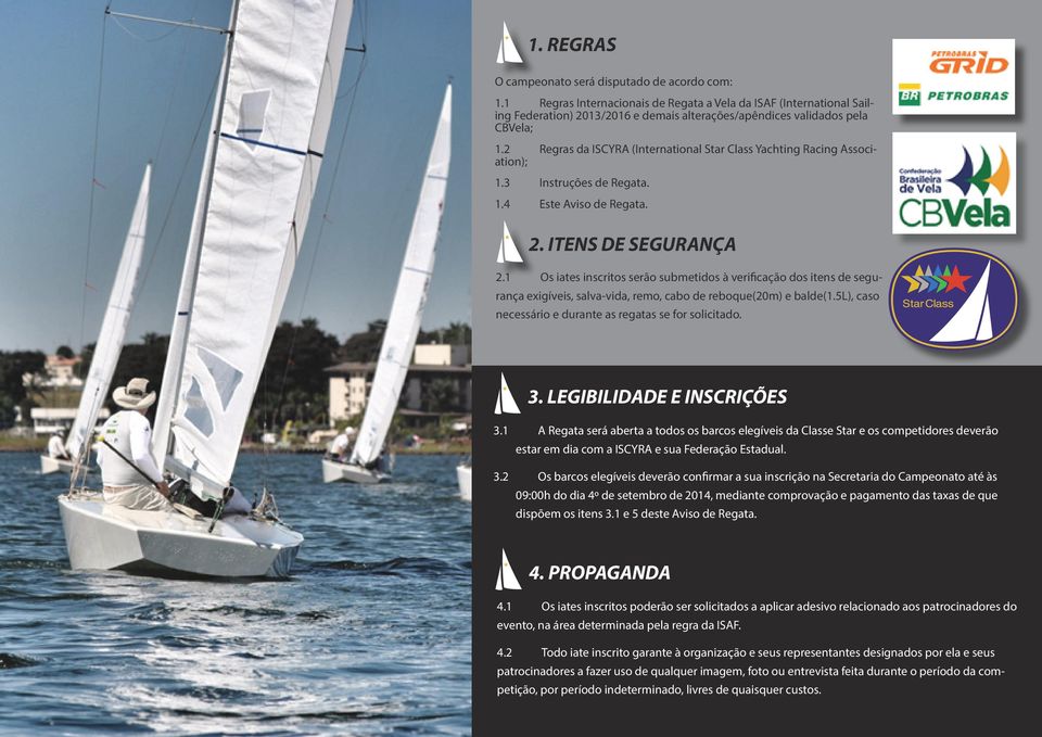 2 Regras da ISCYRA (International Star Class Yachting Racing Association); 1.3 Instruções de Regata. 1.4 Este Aviso de Regata. 2. ITENS DE SEGURANÇA 2.