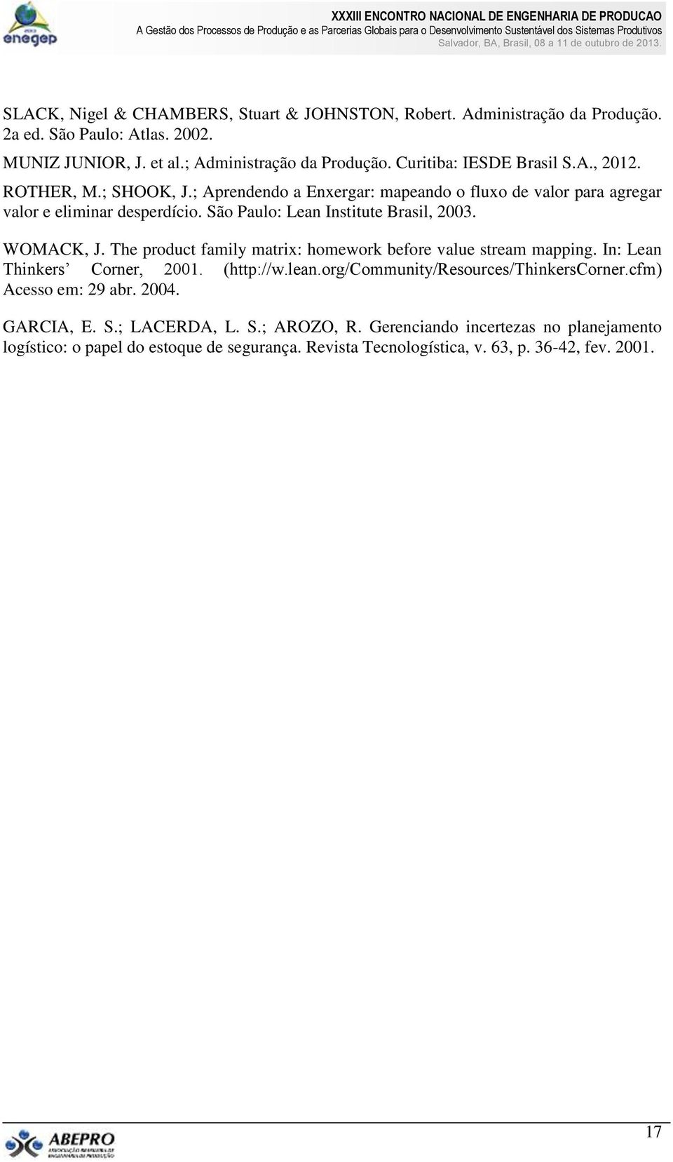 São Paulo: Lean Institute Brasil, 2003. WOMACK, J. The product family matrix: homework before value stream mapping. In: Lean Thinkers Corner, 2001. (http://w.lean.