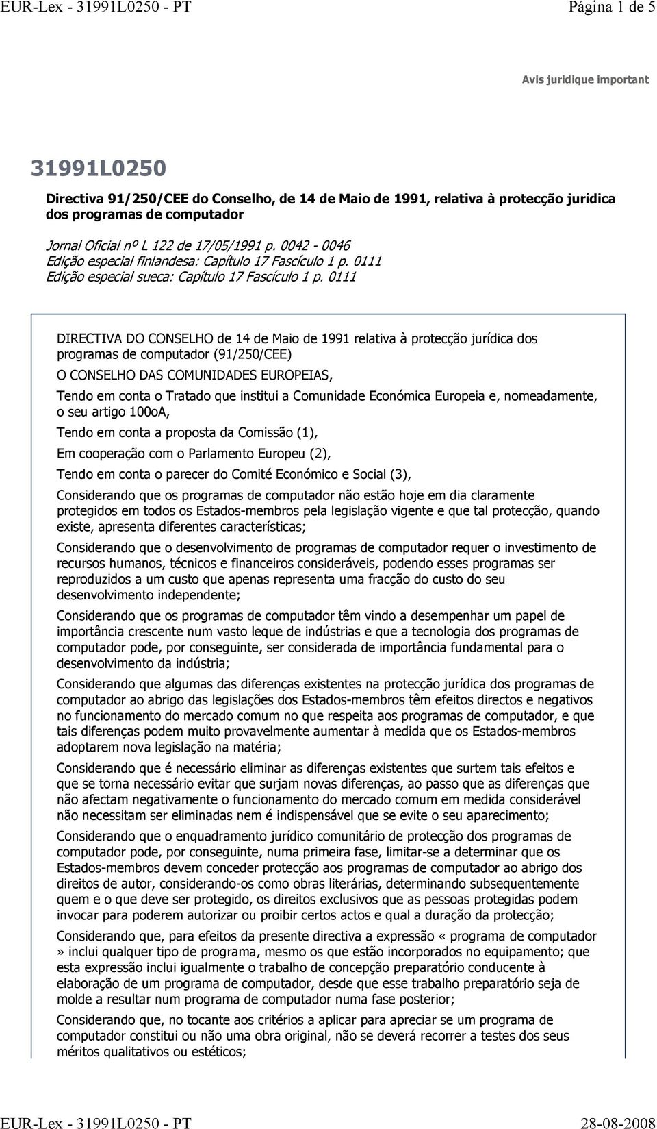 0111 DIRECTIVA DO CONSELHO de 14 de Maio de 1991 relativa à protecção jurídica dos programas de computador (91/250/CEE) O CONSELHO DAS COMUNIDADES EUROPEIAS, Tendo em conta o Tratado que institui a