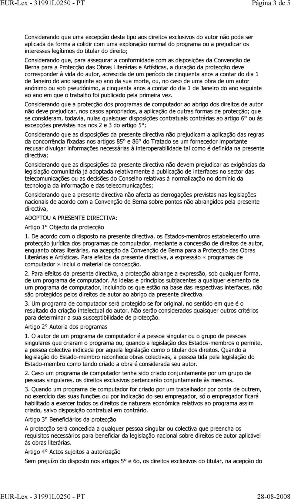 deve corresponder à vida do autor, acrescida de um período de cinquenta anos a contar do dia 1 de Janeiro do ano seguinte ao ano da sua morte, ou, no caso de uma obra de um autor anónimo ou sob