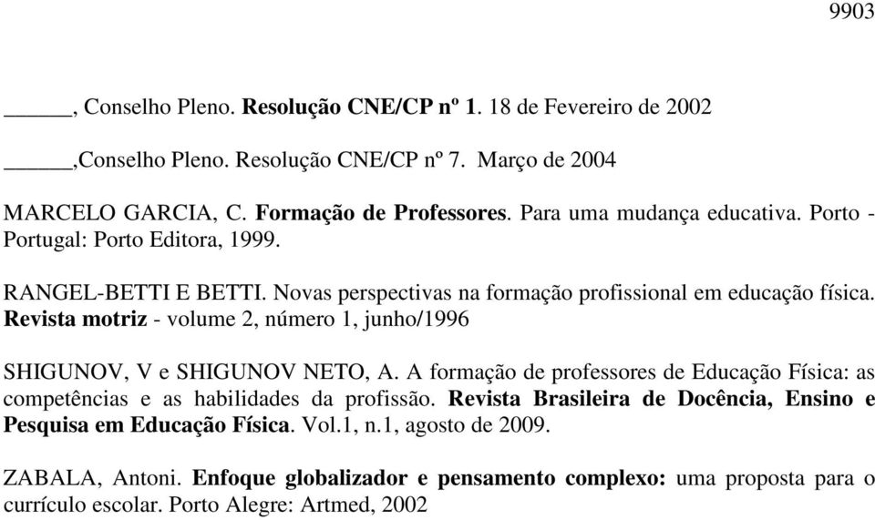 Revista motriz - volume 2, número 1, junho/1996 SHIGUNOV, V e SHIGUNOV NETO, A. A formação de professores de Educação Física: as competências e as habilidades da profissão.