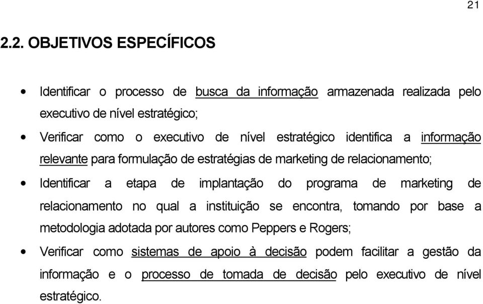 implantação do programa de marketing de relacionamento no qual a instituição se encontra, tomando por base a metodologia adotada por autores como Peppers