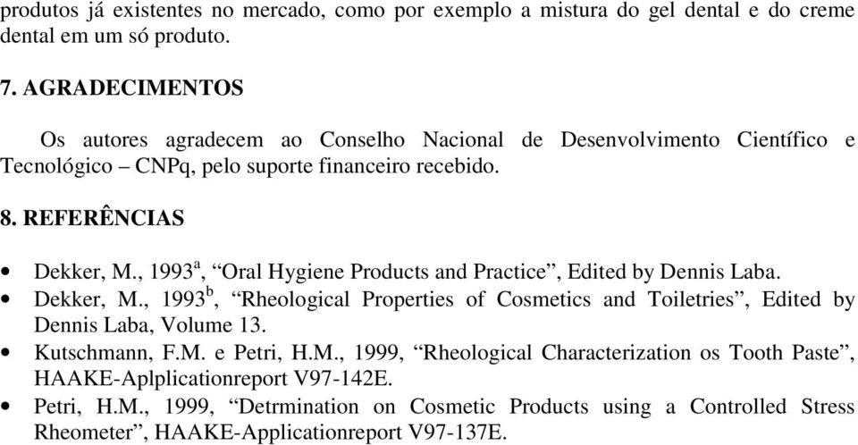 , 1993 a, Oral Hygiene Products and Practice, Edited by Dennis Laba. Dekker, M., 1993 b, Rheological Properties of Cosmetics and Toiletries, Edited by Dennis Laba, Volume 13.