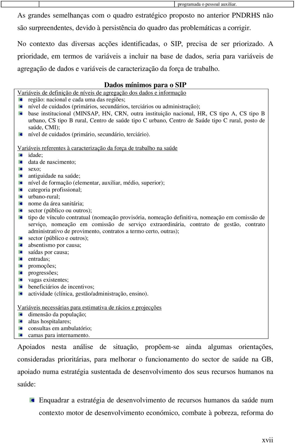 A prioridade, em termos de variáveis a incluir na base de dados, seria para variáveis de agregação de dados e variáveis de caracterização da força de trabalho.