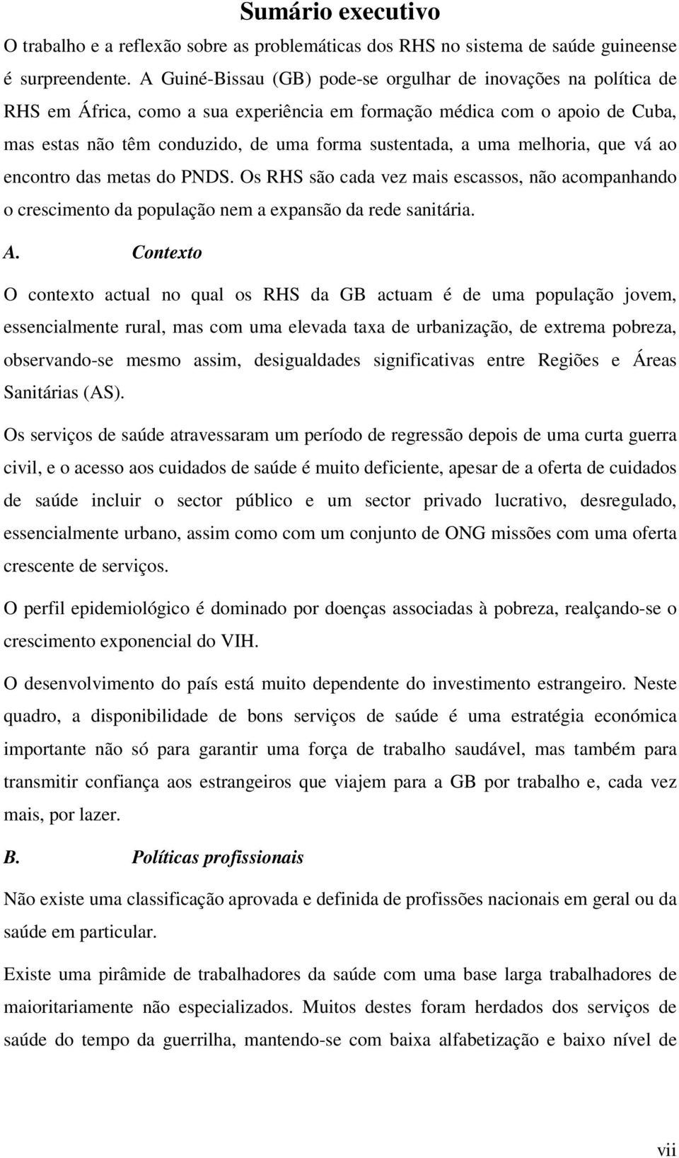 uma melhoria, que vá ao encontro das metas do PNDS. Os RHS são cada vez mais escassos, não acompanhando o crescimento da população nem a expansão da rede sanitária. A.