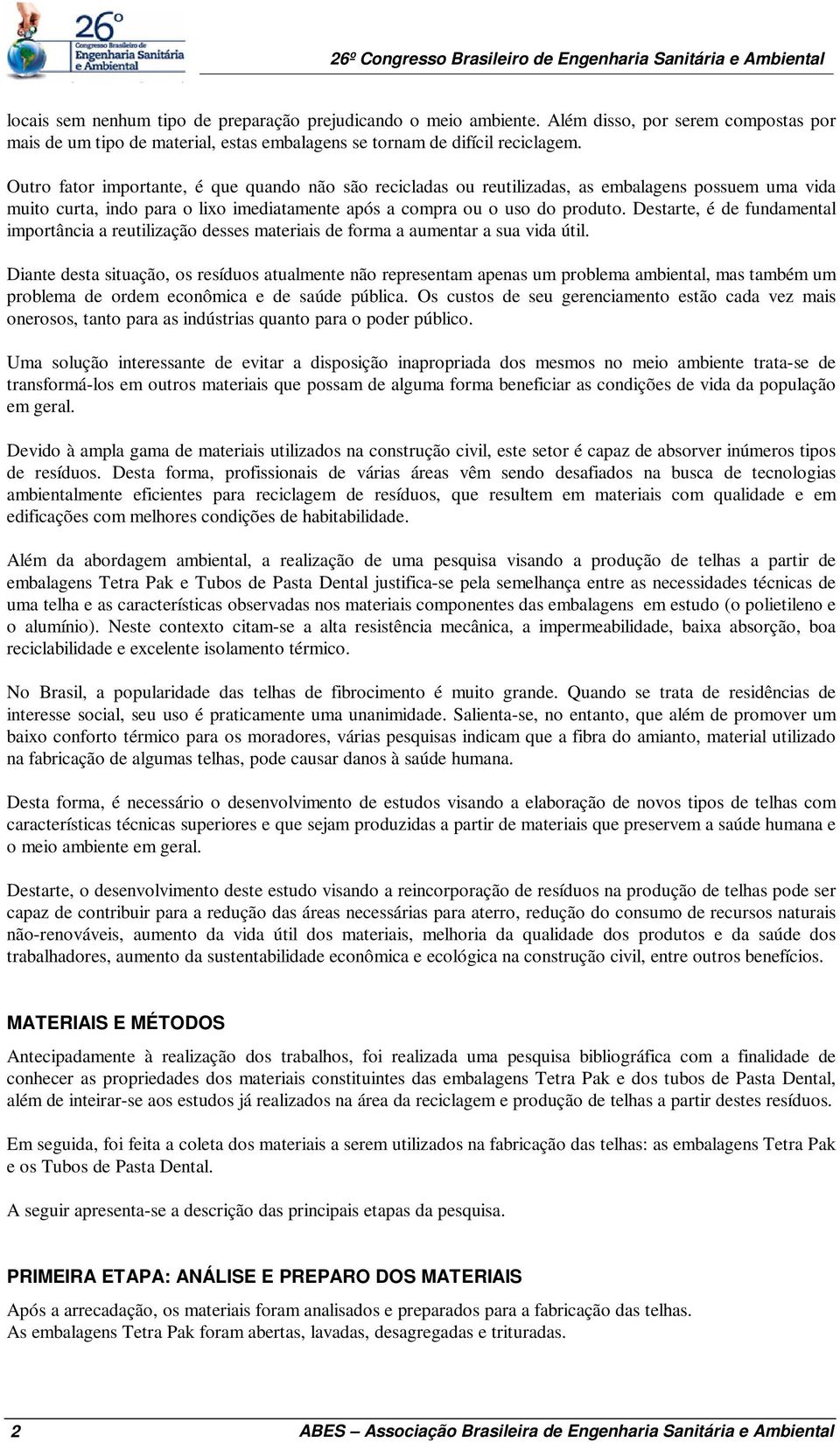 Destarte, é de fundamental importância a reutilização desses materiais de forma a aumentar a sua vida útil.