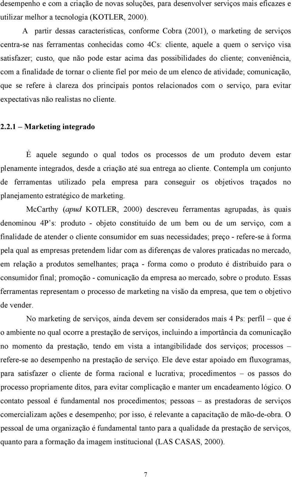 estar acima das possibilidades do cliente; conveniência, com a finalidade de tornar o cliente fiel por meio de um elenco de atividade; comunicação, que se refere à clareza dos principais pontos