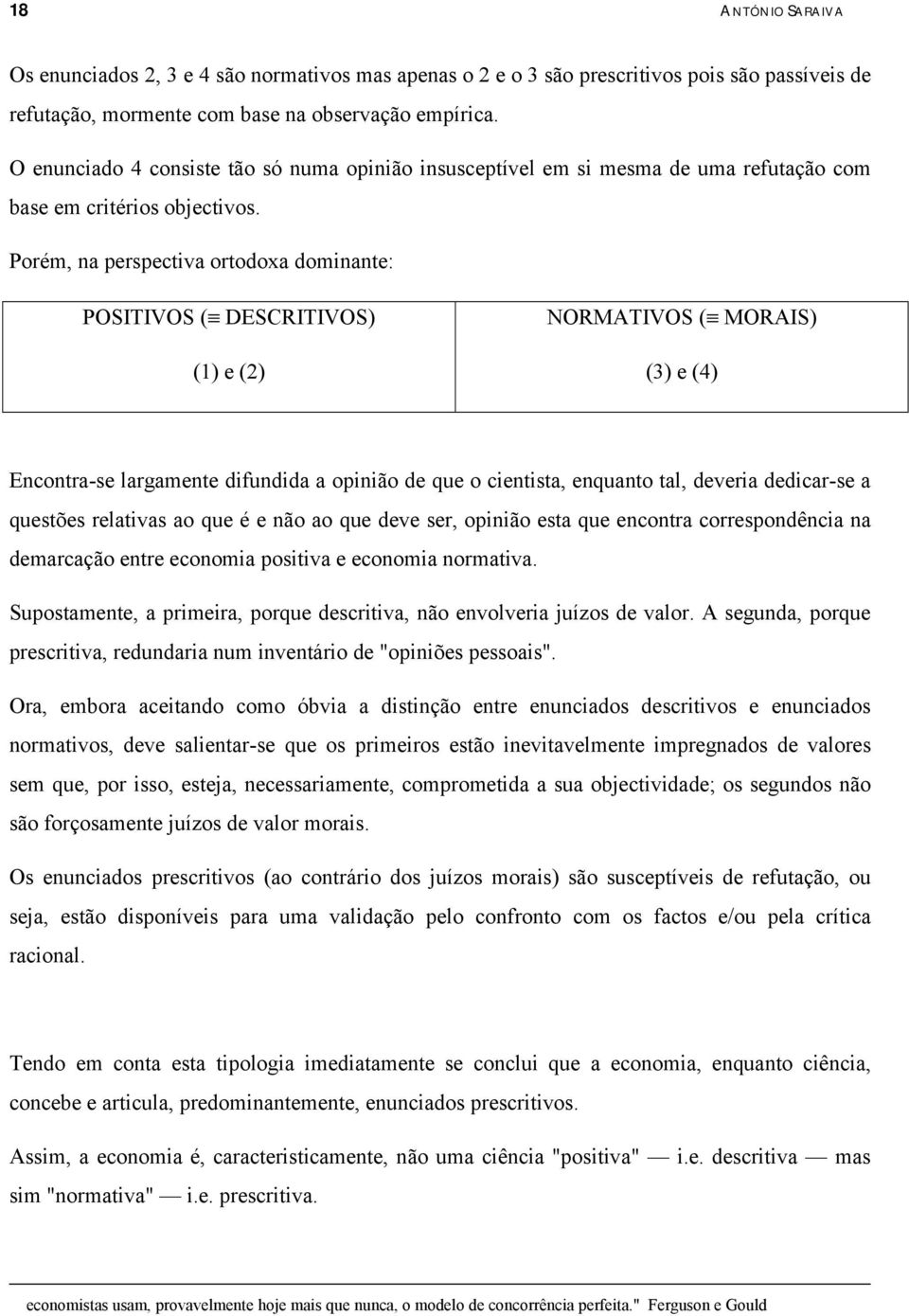 Porém, na ersectiva ortodoxa dominante: POSITIVOS ( DESCRITIVOS) (1) e (2) NORMATIVOS ( MORAIS) (3) e (4) Encontra-se largamente difundida a oinião de que o cientista, enquanto tal, deveria