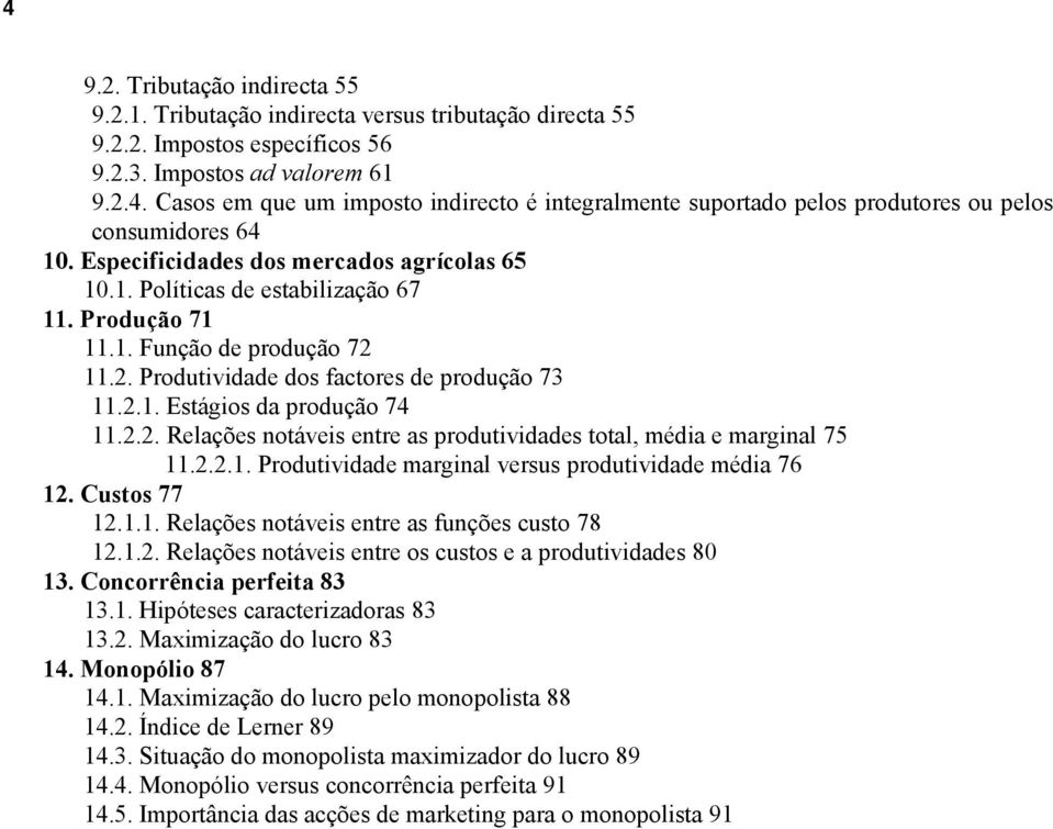 2.2. Relações notáveis entre as rodutividades total, média e marginal 75 11.2.2.1. Produtividade marginal versus rodutividade média 76 12. Custos 77 12.1.1. Relações notáveis entre as funções custo 78 12.