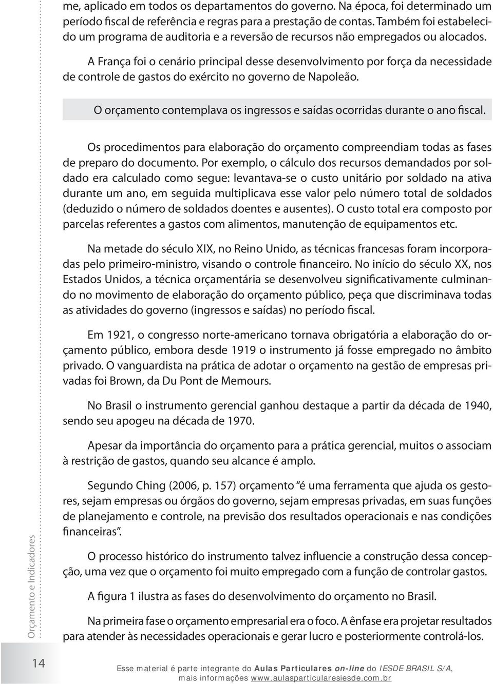 A França foi o cenário principal desse desenvolvimento por força da necessidade de controle de gastos do exército no governo de Napoleão.