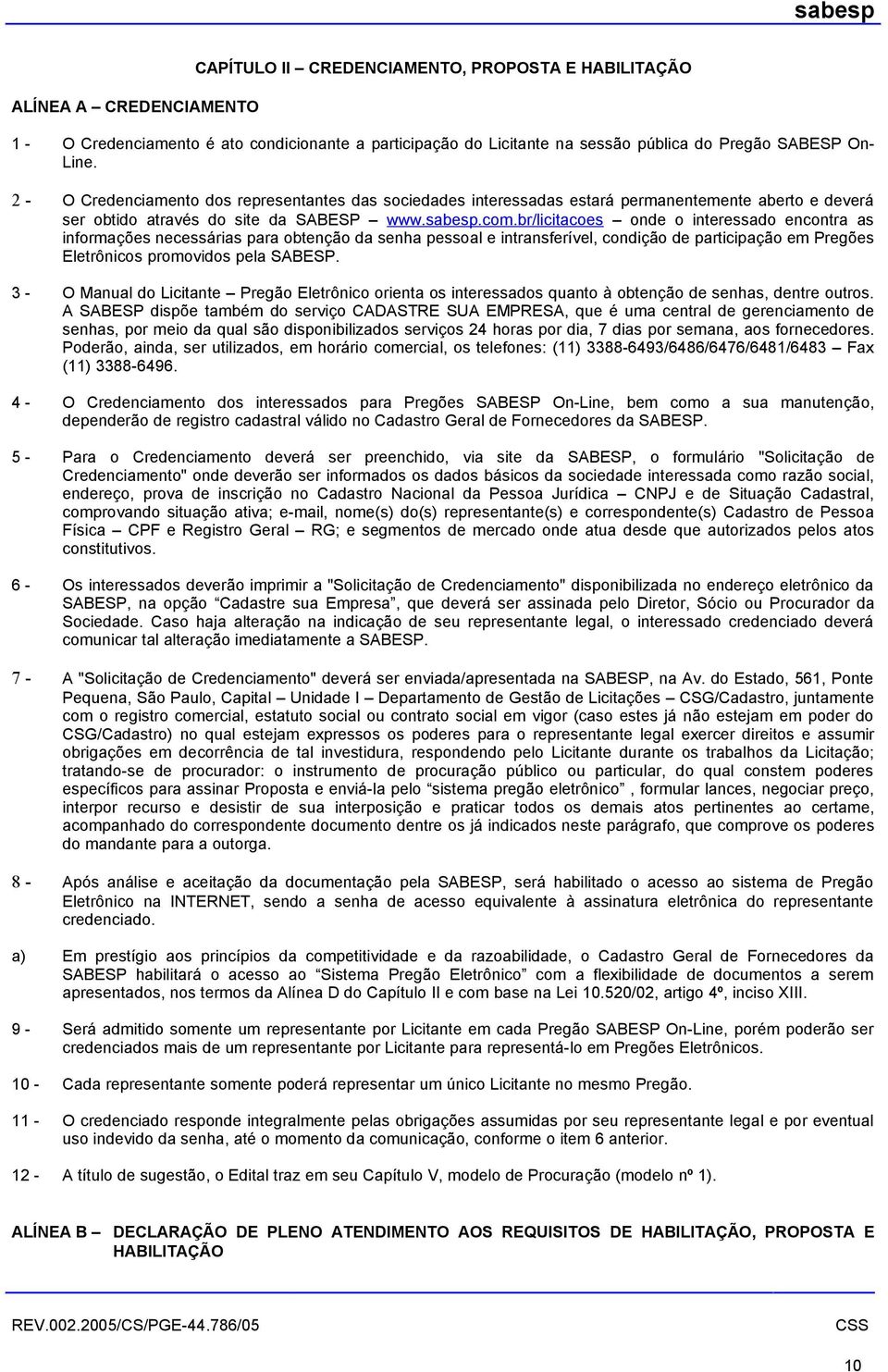 br/licitacoes onde o interessado encontra as informações necessárias para obtenção da senha pessoal e intransferível, condição de participação em Pregões Eletrônicos promovidos pela SABESP.