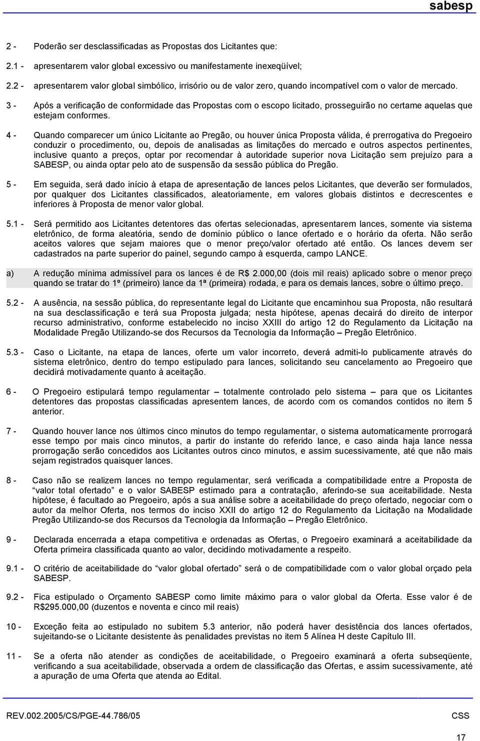 3 - Após a verificação de conformidade das Propostas com o escopo licitado, prosseguirão no certame aquelas que estejam conformes.