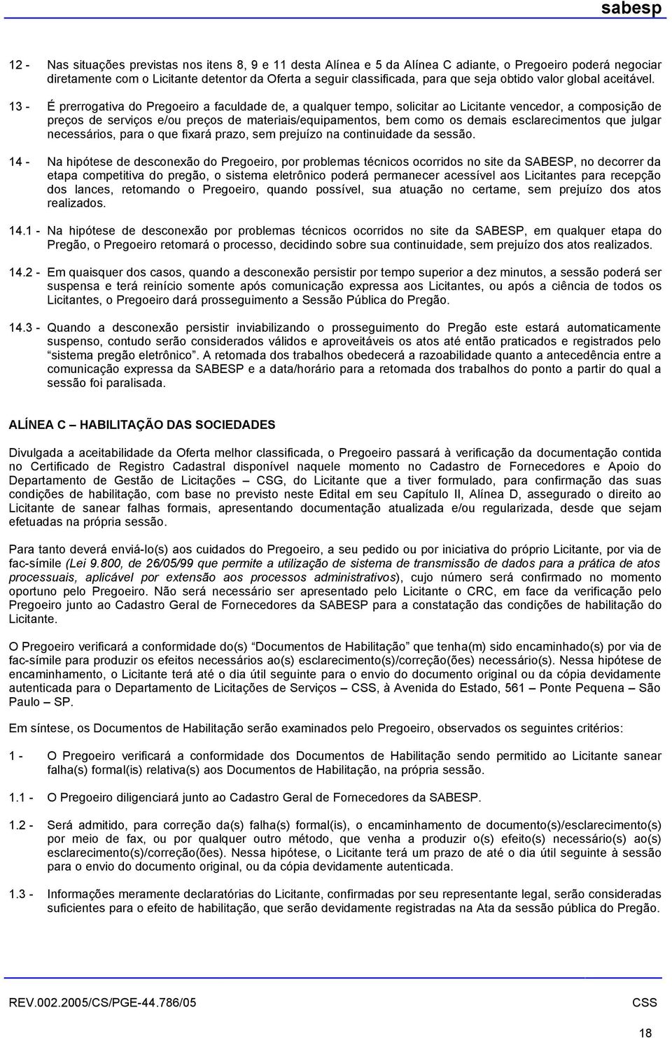 13 - É prerrogativa do Pregoeiro a faculdade de, a qualquer tempo, solicitar ao Licitante vencedor, a composição de preços de serviços e/ou preços de materiais/equipamentos, bem como os demais