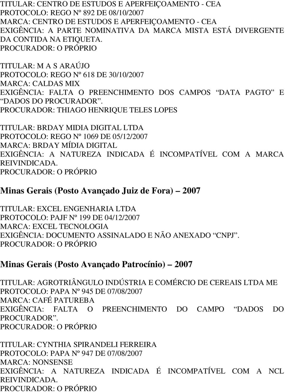 PROCURADOR: THIAGO HENRIQUE TELES LOPES TITULAR: BRDAY MIDIA DIGITAL LTDA PROTOCOLO: REGO Nº 1069 DE 05/12/2007 MARCA: BRDAY MÍDIA DIGITAL EXIGÊNCIA: A NATUREZA INDICADA É INCOMPATÍVEL COM A MARCA