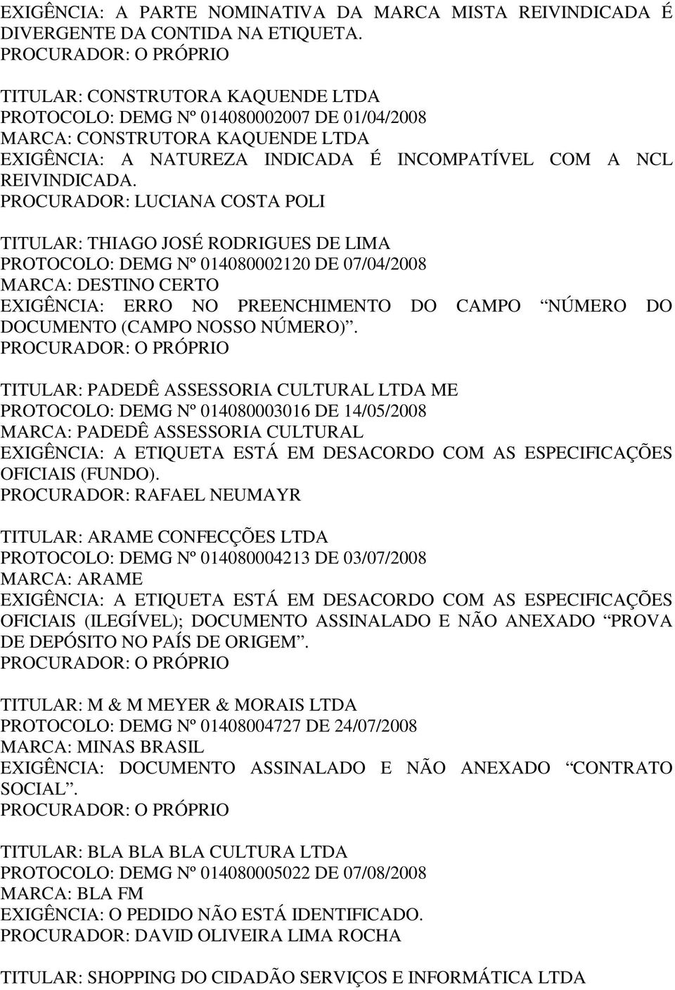 PROCURADOR: LUCIANA COSTA POLI TITULAR: THIAGO JOSÉ RODRIGUES DE LIMA PROTOCOLO: DEMG Nº 014080002120 DE 07/04/2008 MARCA: DESTINO CERTO EXIGÊNCIA: ERRO NO PREENCHIMENTO DO CAMPO NÚMERO DO DOCUMENTO