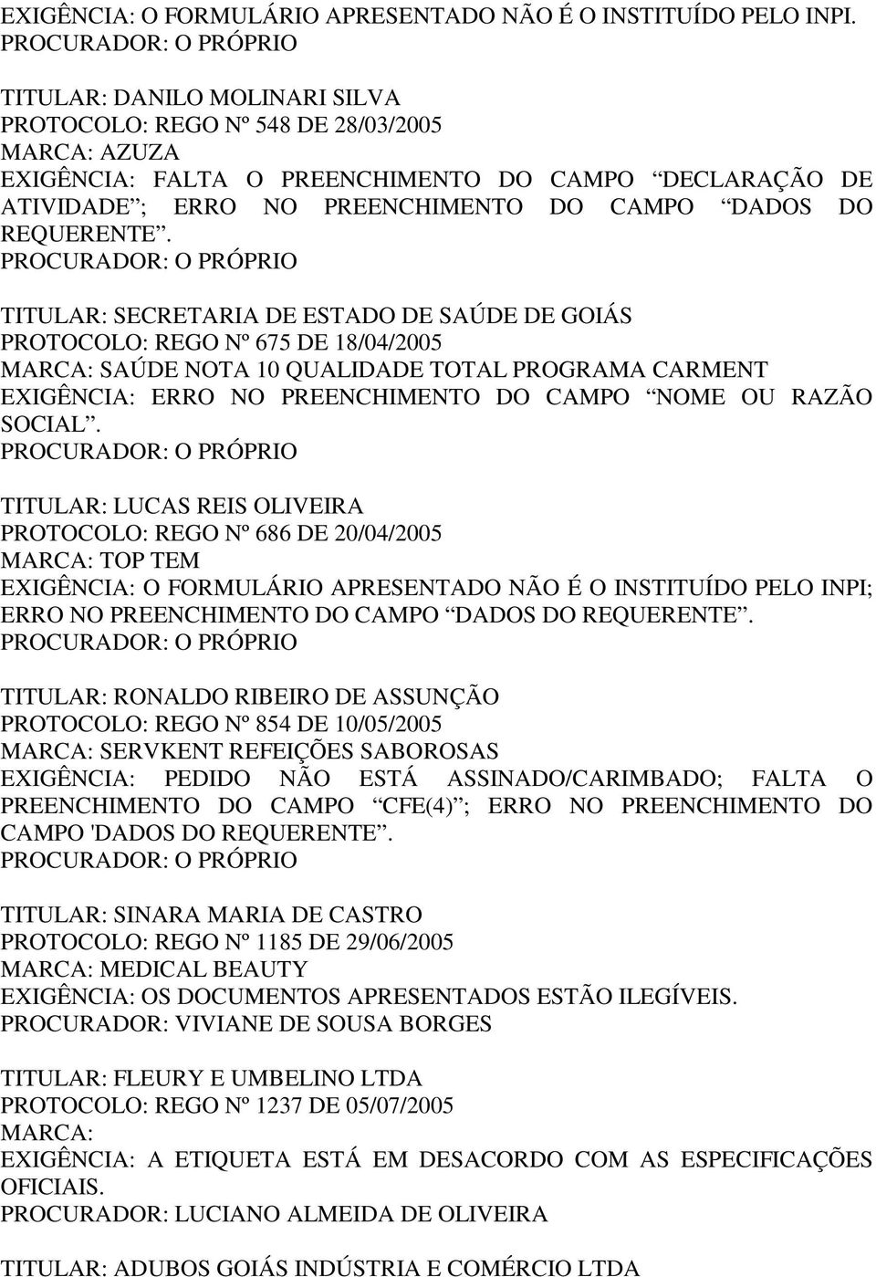 TITULAR: SECRETARIA DE ESTADO DE SAÚDE DE GOIÁS PROTOCOLO: REGO Nº 675 DE 18/04/2005 MARCA: SAÚDE NOTA 10 QUALIDADE TOTAL PROGRAMA CARMENT EXIGÊNCIA: ERRO NO PREENCHIMENTO DO CAMPO NOME OU RAZÃO