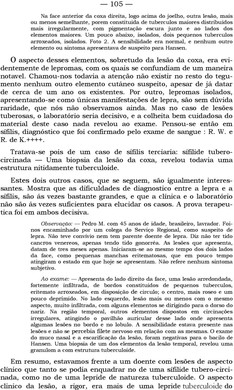 A sensibilidade era normal, e nenhum outro elemento ou sintoma apresentava de suspeito para Hansen.