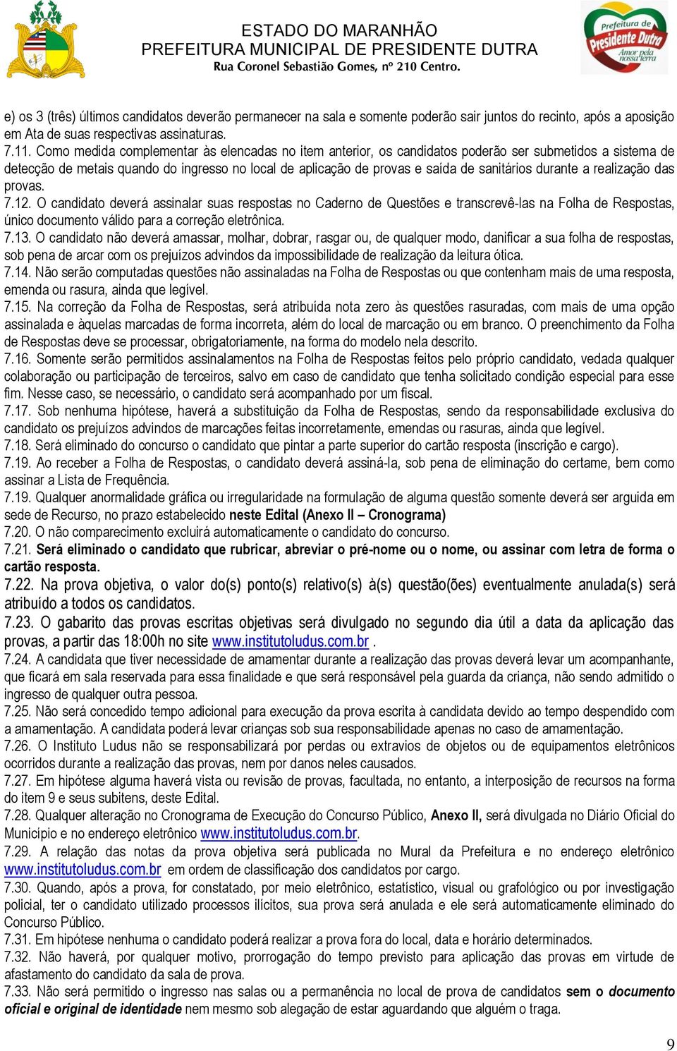 durante a realização das provas. 7.12. O candidato deverá assinalar suas respostas no Caderno de Questões e transcrevê-las na Folha de Respostas, único documento válido para a correção eletrônica. 7.13.