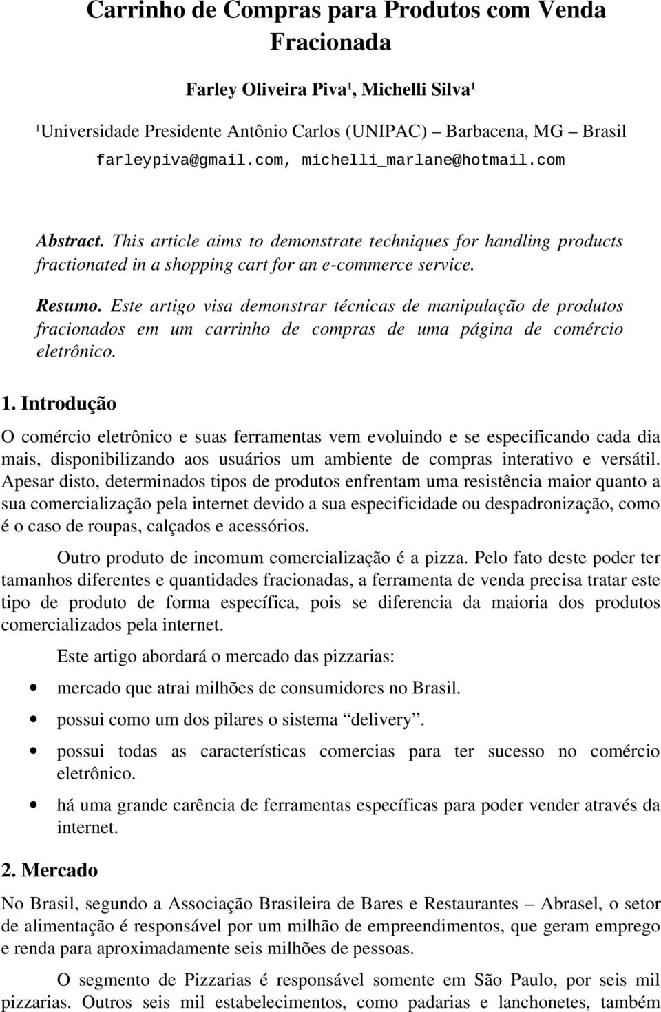 Este artigo visa demonstrar técnicas de manipulação de produtos fracionados em um carrinho de compras de uma página de comércio eletrônico. 1.