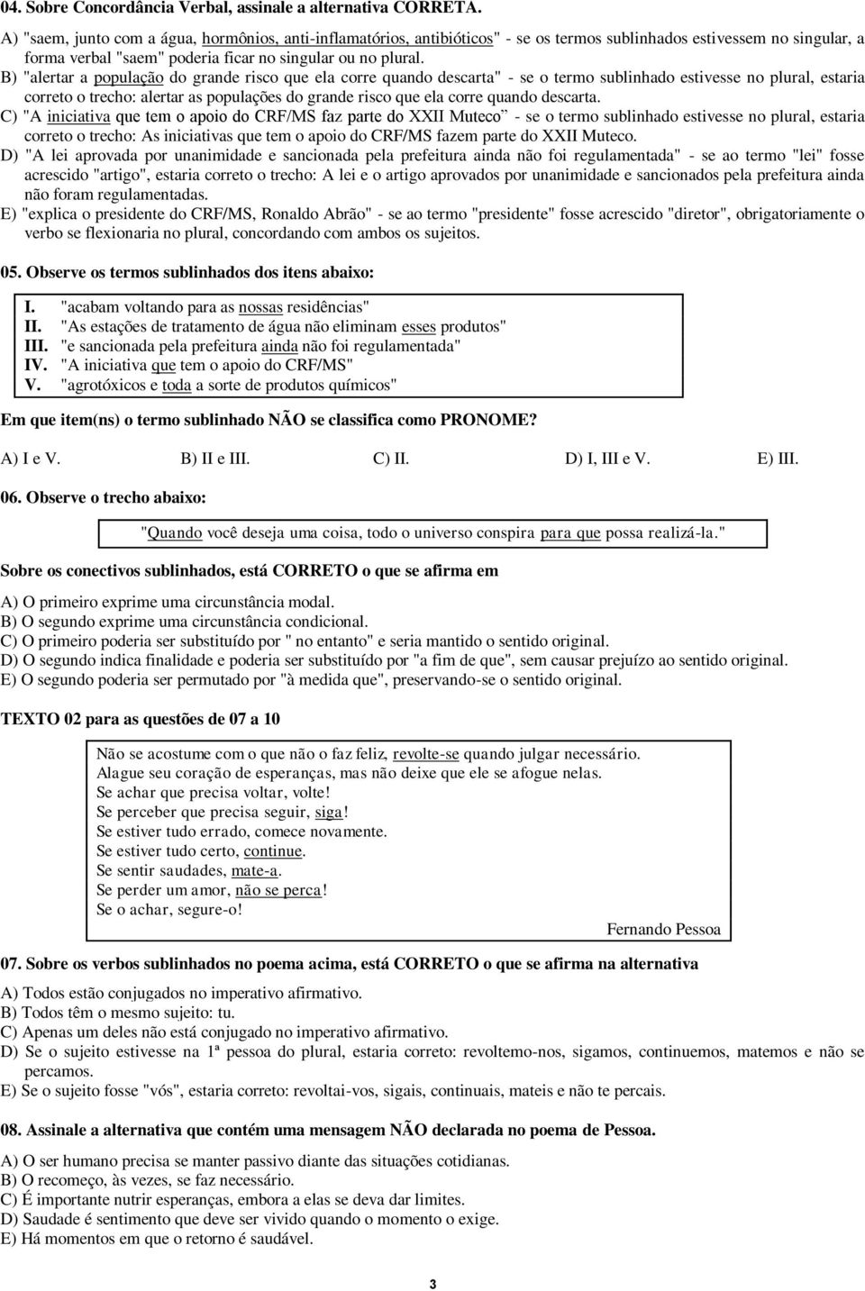 B) "alertar a população do grande risco que ela corre quando descarta" - se o termo sublinhado estivesse no plural, estaria correto o trecho: alertar as populações do grande risco que ela corre