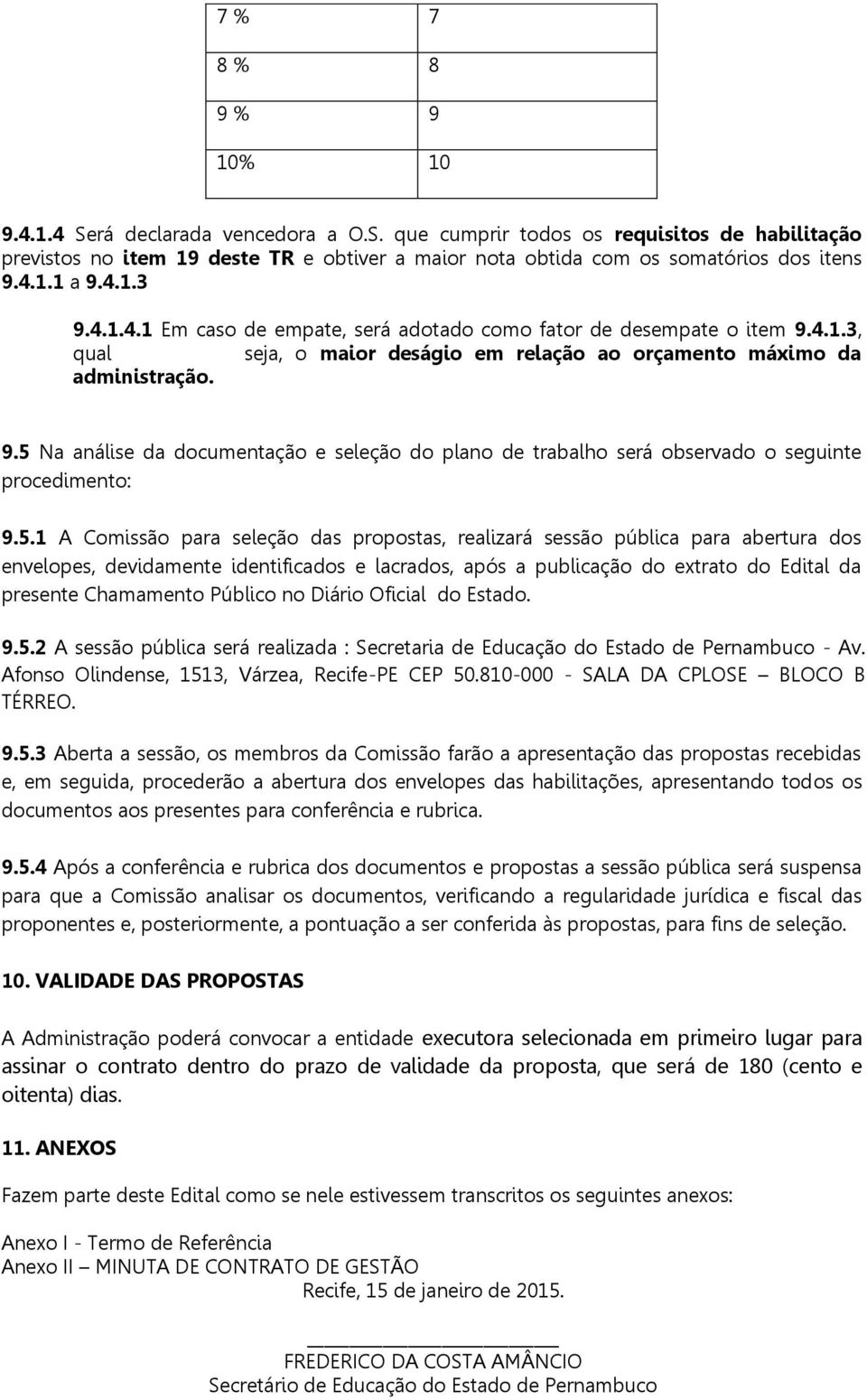 5.1 A Comissão para seleção das propostas, realizará sessão pública para abertura dos envelopes, devidamente identificados e lacrados, após a publicação do extrato do Edital da presente Chamamento