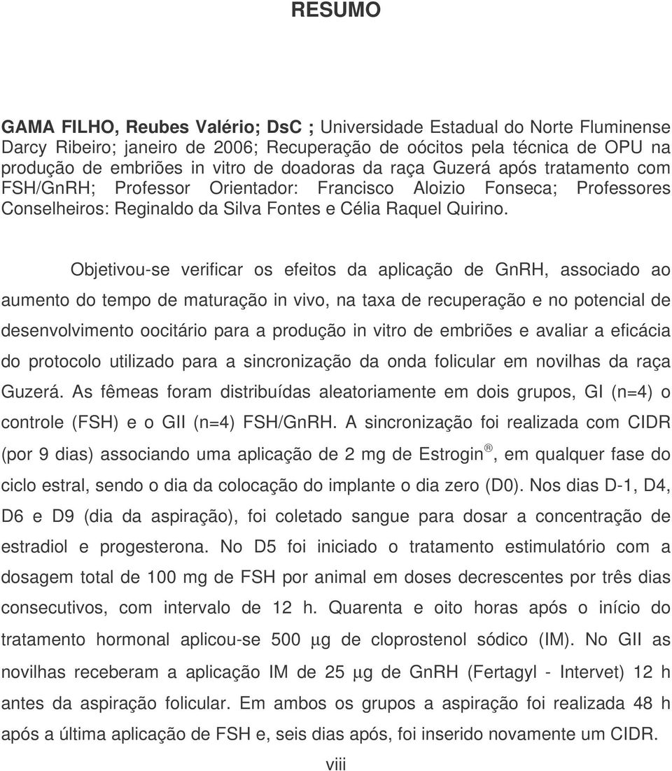 Objetivou-se verificar os efeitos da aplicação de GnRH, associado ao aumento do tempo de maturação in vivo, na taxa de recuperação e no potencial de desenvolvimento oocitário para a produção in vitro