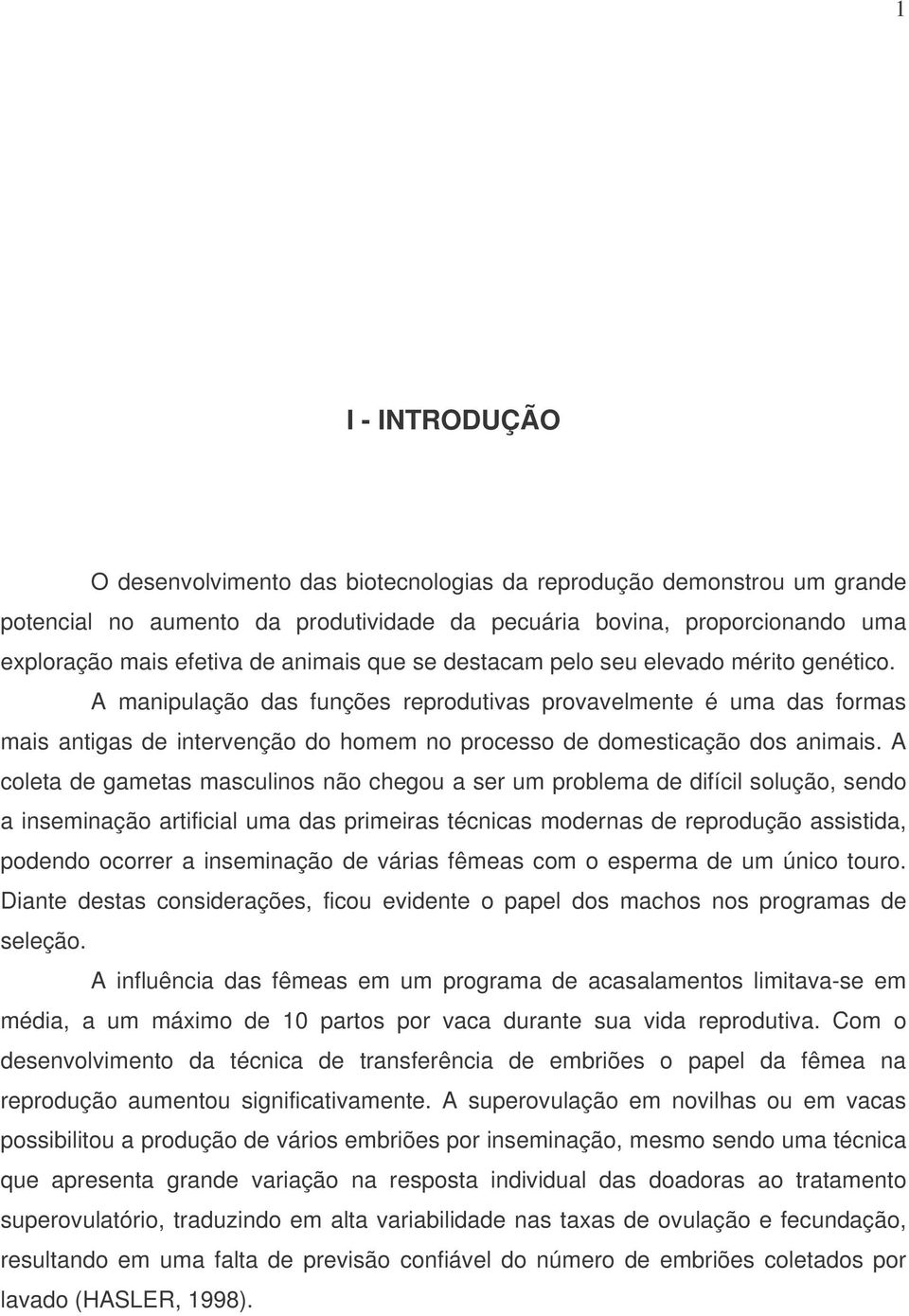 A manipulação das funções reprodutivas provavelmente é uma das formas mais antigas de intervenção do homem no processo de domesticação dos animais.