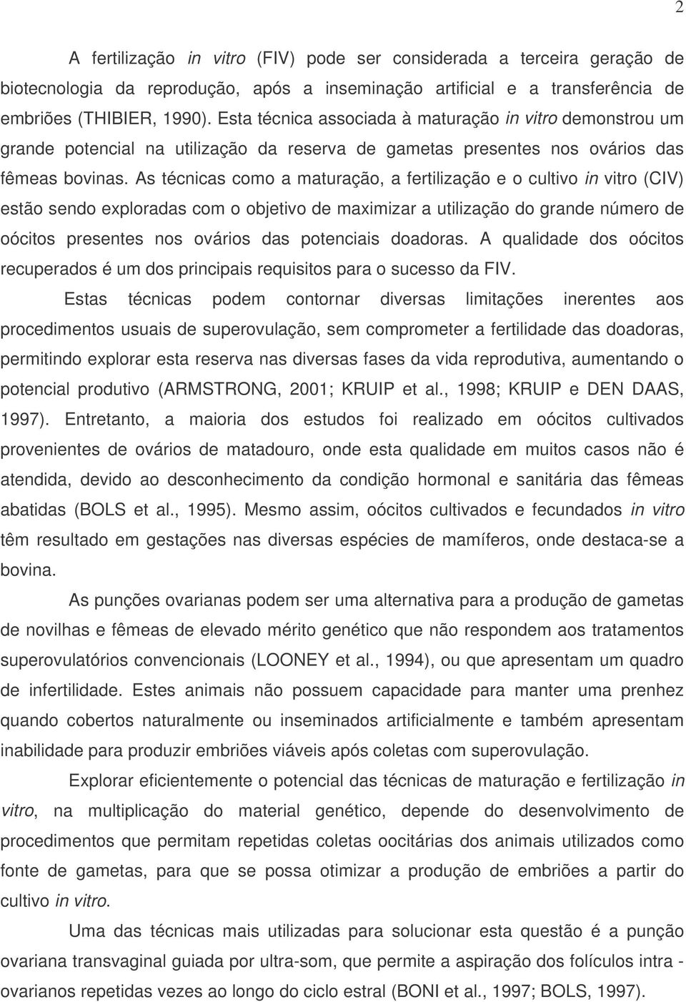 As técnicas como a maturação, a fertilização e o cultivo in vitro (CIV) estão sendo exploradas com o objetivo de maximizar a utilização do grande número de oócitos presentes nos ovários das