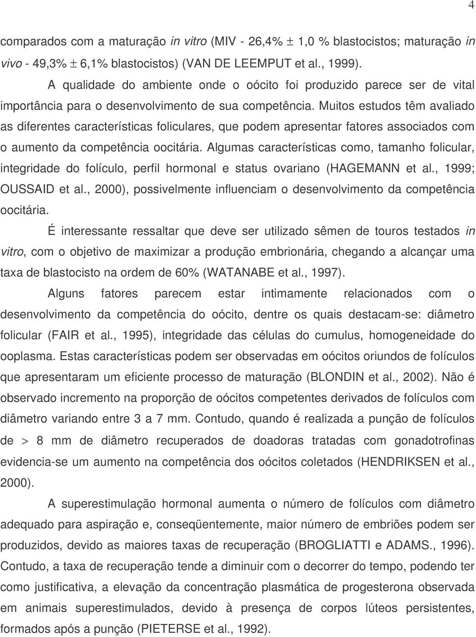 Muitos estudos têm avaliado as diferentes características foliculares, que podem apresentar fatores associados com o aumento da competência oocitária.