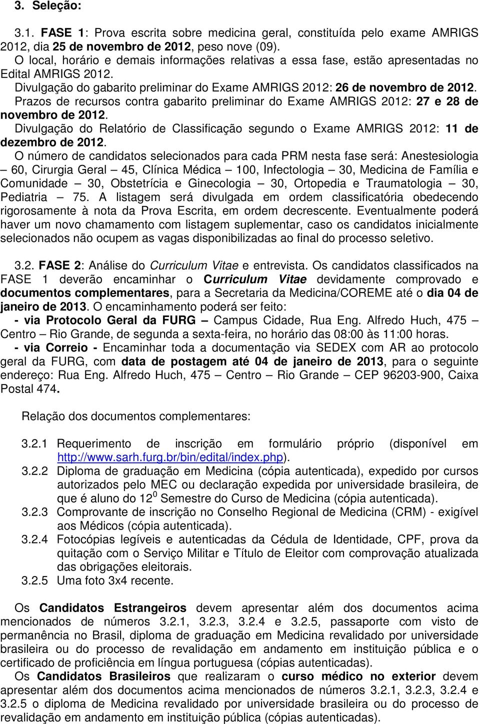 Prazos de recursos contra gabarito preliminar do Exame AMRIGS 2012: 27 e 28 de novembro de 2012. Divulgação do Relatório de Classificação segundo o Exame AMRIGS 2012: 11 de dezembro de 2012.