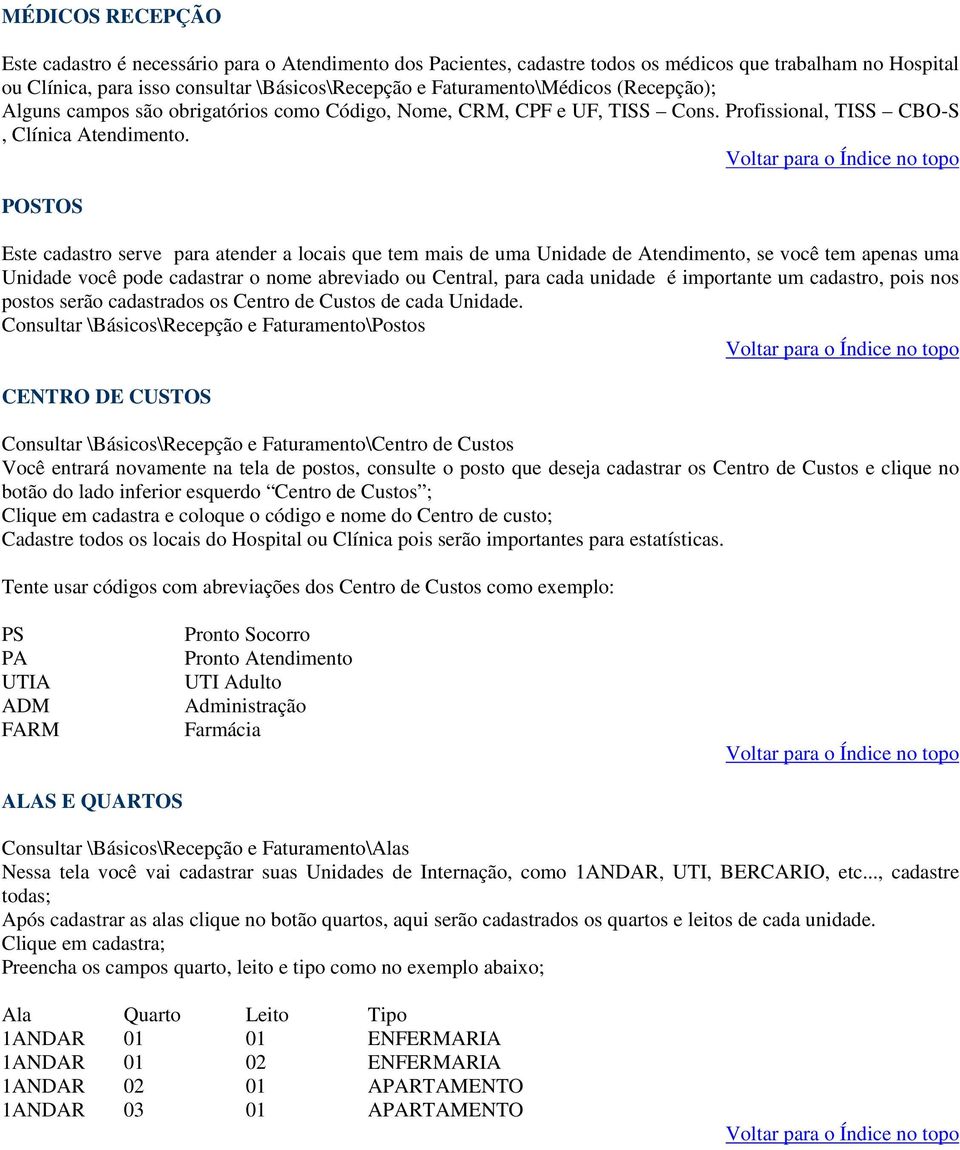 POSTOS Este cadastro serve para atender a locais que tem mais de uma Unidade de Atendimento, se você tem apenas uma Unidade você pode cadastrar o nome abreviado ou Central, para cada unidade é