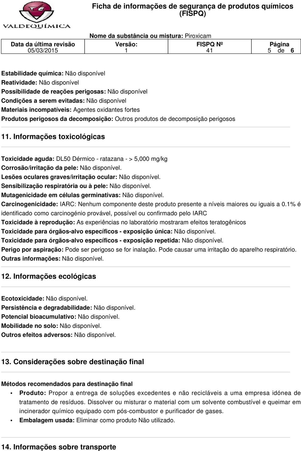 Informações toxicológicas Toxicidade aguda: DL50 Dérmico - ratazana - > 5,000 mg/kg Corrosão/irritação da pele: Não disponível. Lesões oculares graves/irritação ocular: Não disponível.