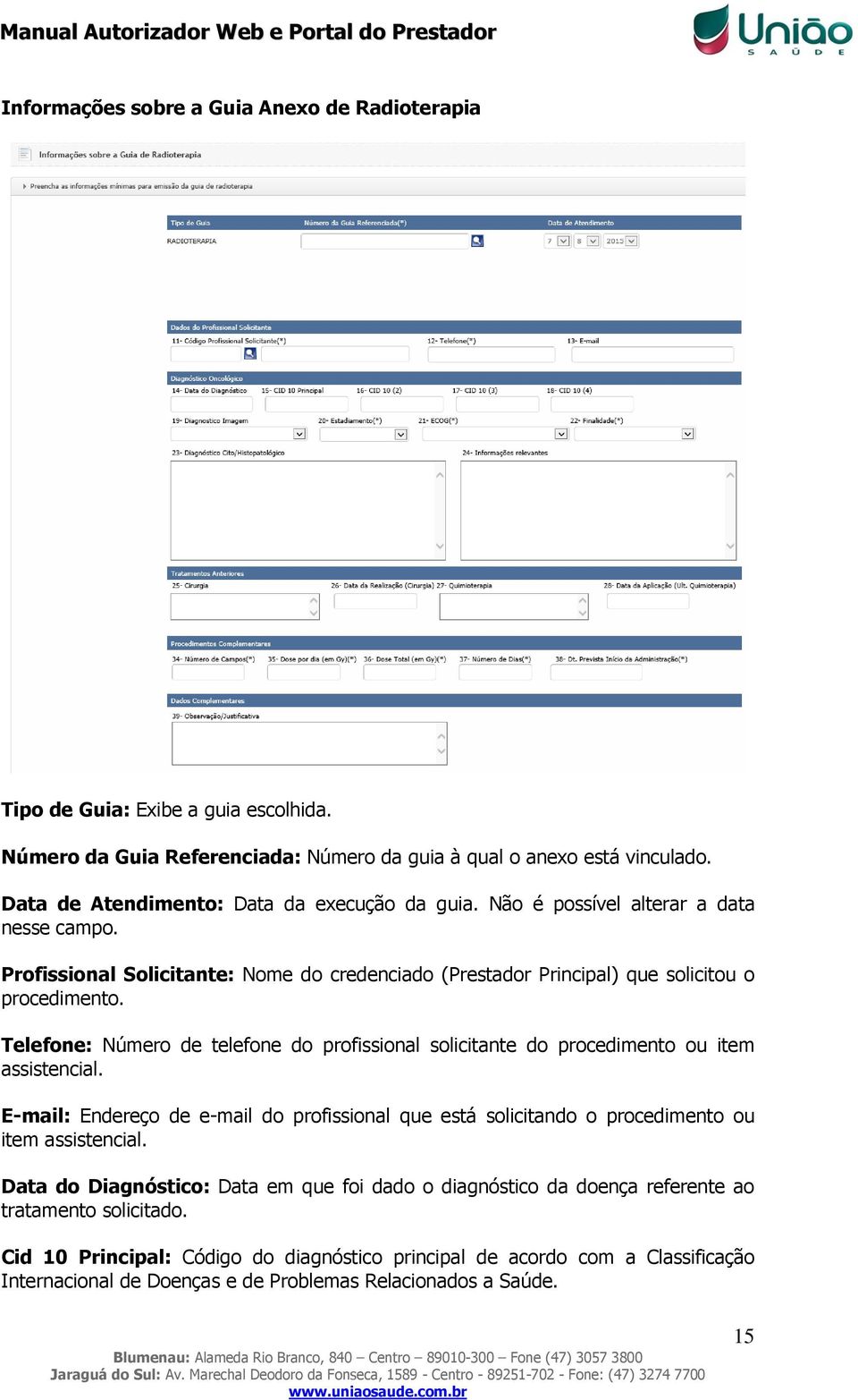 Telefone: Número de telefone do profissional solicitante do procedimento ou item assistencial. E-mail: Endereço de e-mail do profissional que está solicitando o procedimento ou item assistencial.