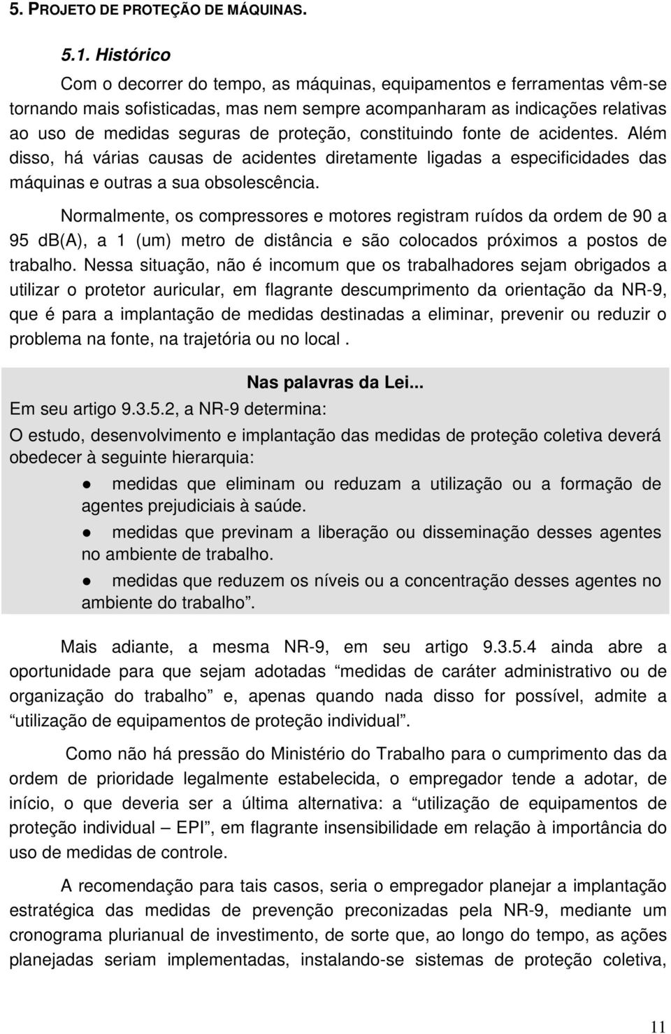 proteção, constituindo fonte de acidentes. Além disso, há várias causas de acidentes diretamente ligadas a especificidades das máquinas e outras a sua obsolescência.