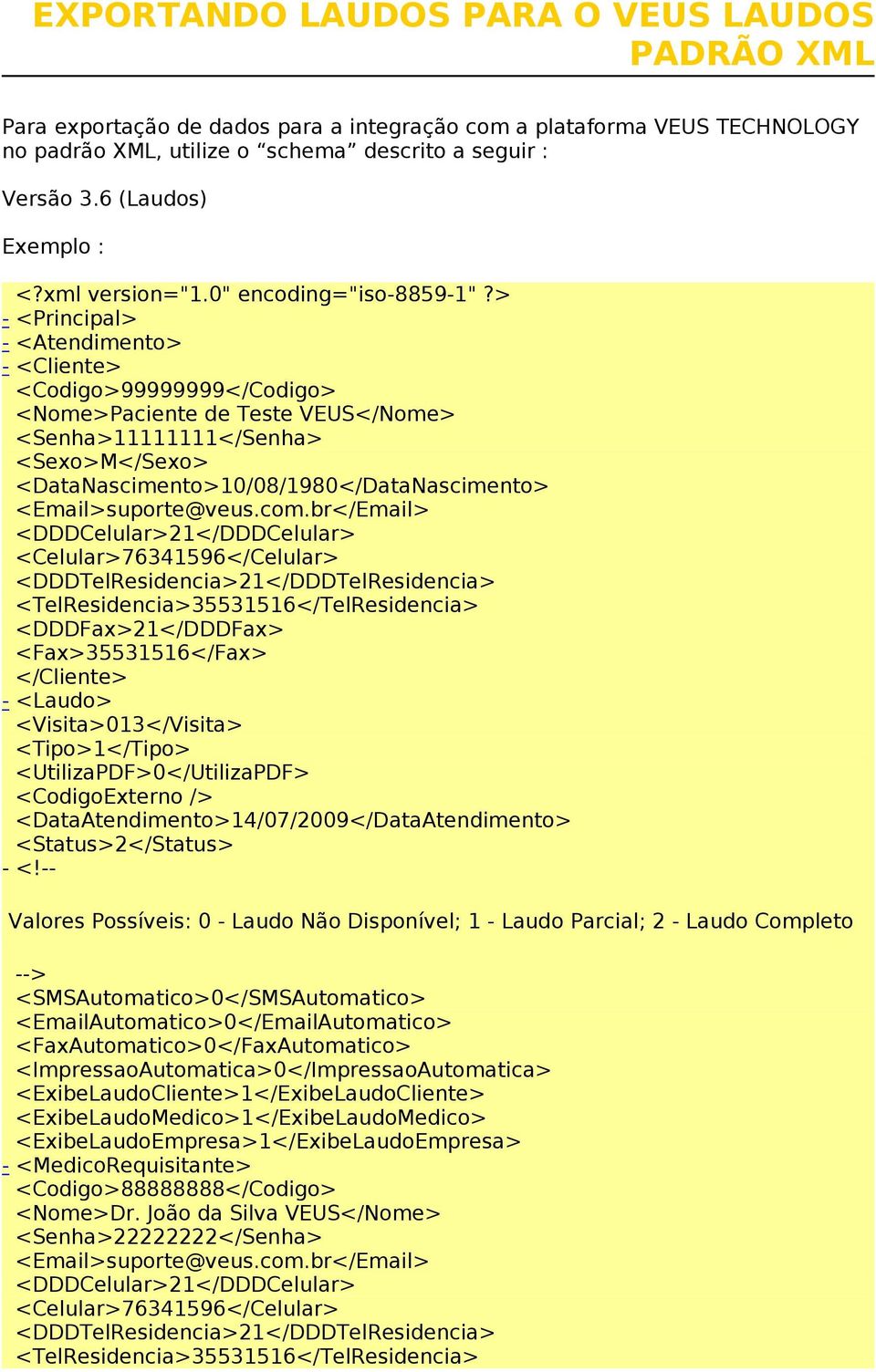 > - <Principal> - <Atendimento> - <Cliente> <Codigo>99999999</Codigo> <Nome>Paciente de Teste VEUS</Nome> <Senha>11111111</Senha> <Sexo>M</Sexo> <DataNascimento>10/08/1980</DataNascimento>