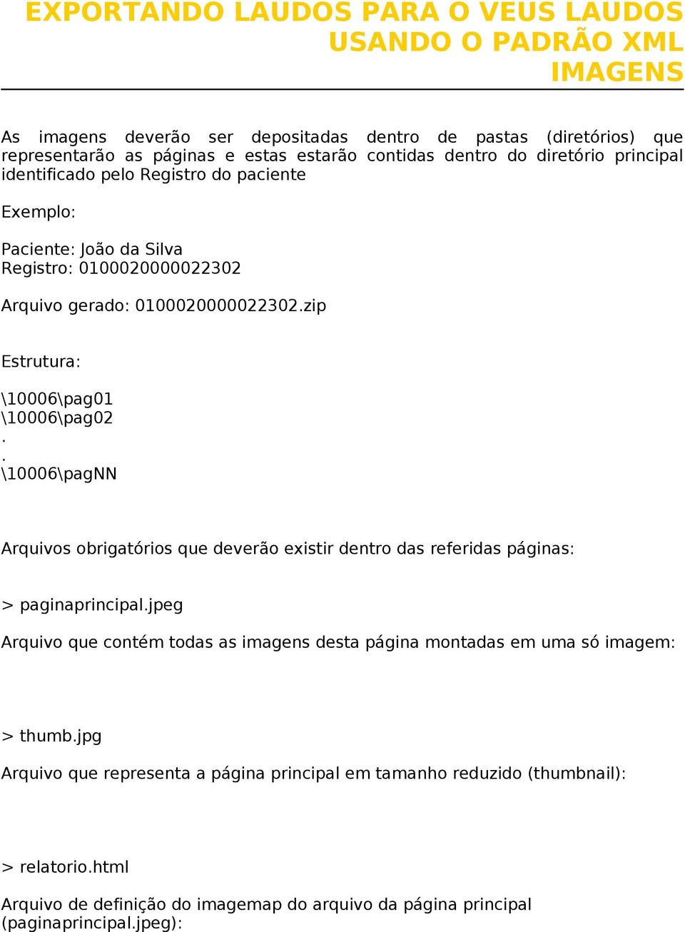 zip Estrutura: \10006\pag01 \10006\pag02.. \10006\pagNN Arquivos obrigatórios que deverão existir dentro das referidas páginas: > paginaprincipal.