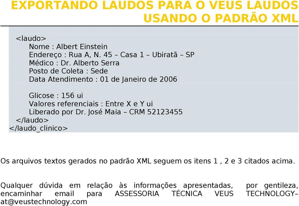 por Dr. José Maia CRM 52123455 </laudo> </laudo_clinico> Os arquivos textos gerados no padrão XML seguem os itens 1, 2 e 3 citados acima.