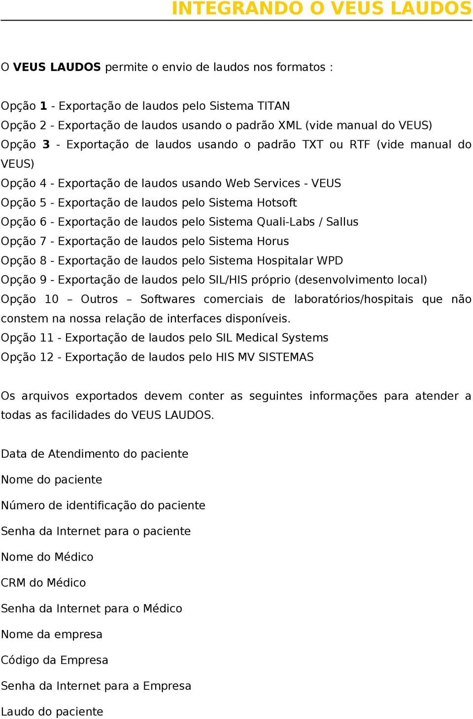 Opção 6 - Exportação de laudos pelo Sistema Quali-Labs / Sallus Opção 7 - Exportação de laudos pelo Sistema Horus Opção 8 - Exportação de laudos pelo Sistema Hospitalar WPD Opção 9 - Exportação de