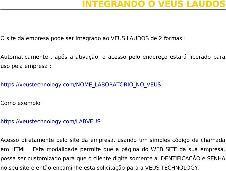 com/labveus Acesso diretamente pelo site da empresa, usando um simples código de chamada em HTML.