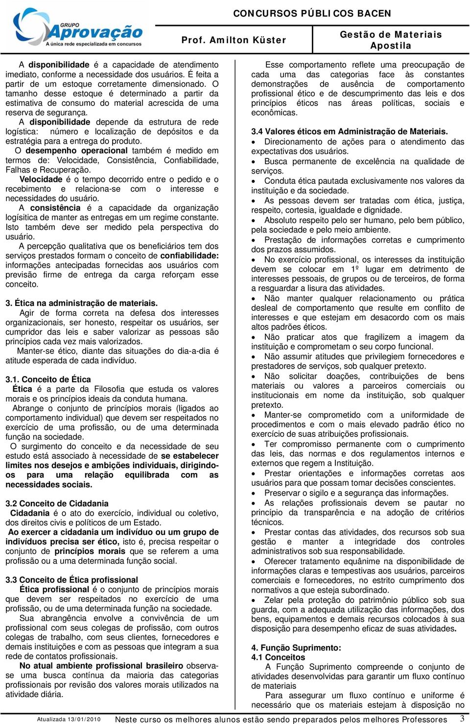 A disponibilidade depende da estrutura de rede logística: número e localização de depósitos e da estratégia para a entrega do produto.