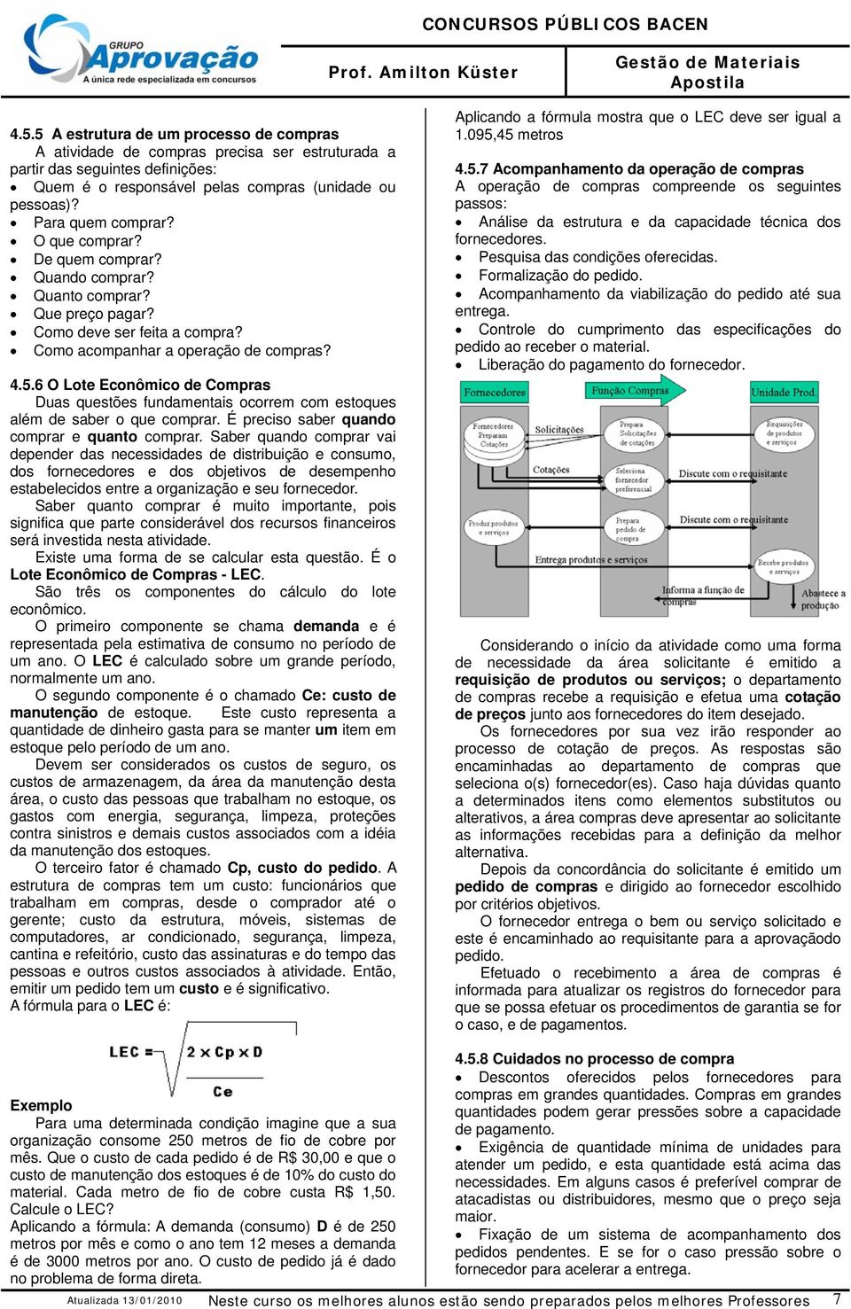 6 O Lote Econômico de Compras Duas questões fundamentais ocorrem com estoques além de saber o que comprar. É preciso saber quando comprar e quanto comprar.