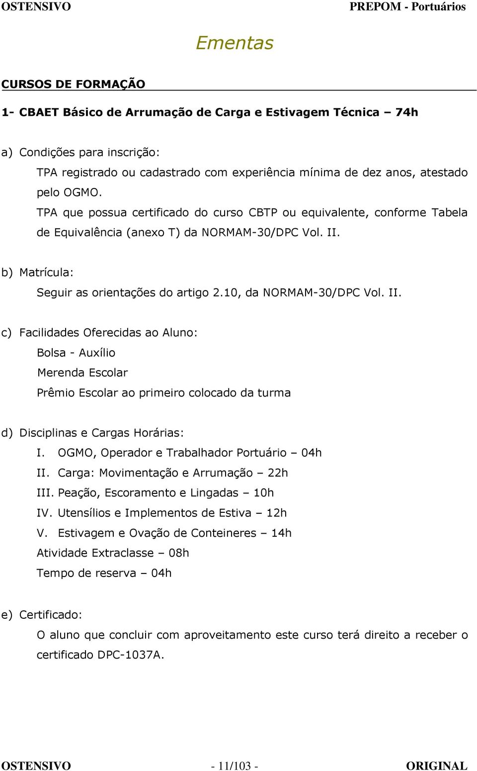 10, da NORMAM-30/DPC Vol. II. c) Facilidades Oferecidas ao Aluno: Bolsa - Auxílio d) Disciplinas e Cargas Horárias: I. OGMO, Operador e Trabalhador Portuário 04h II.